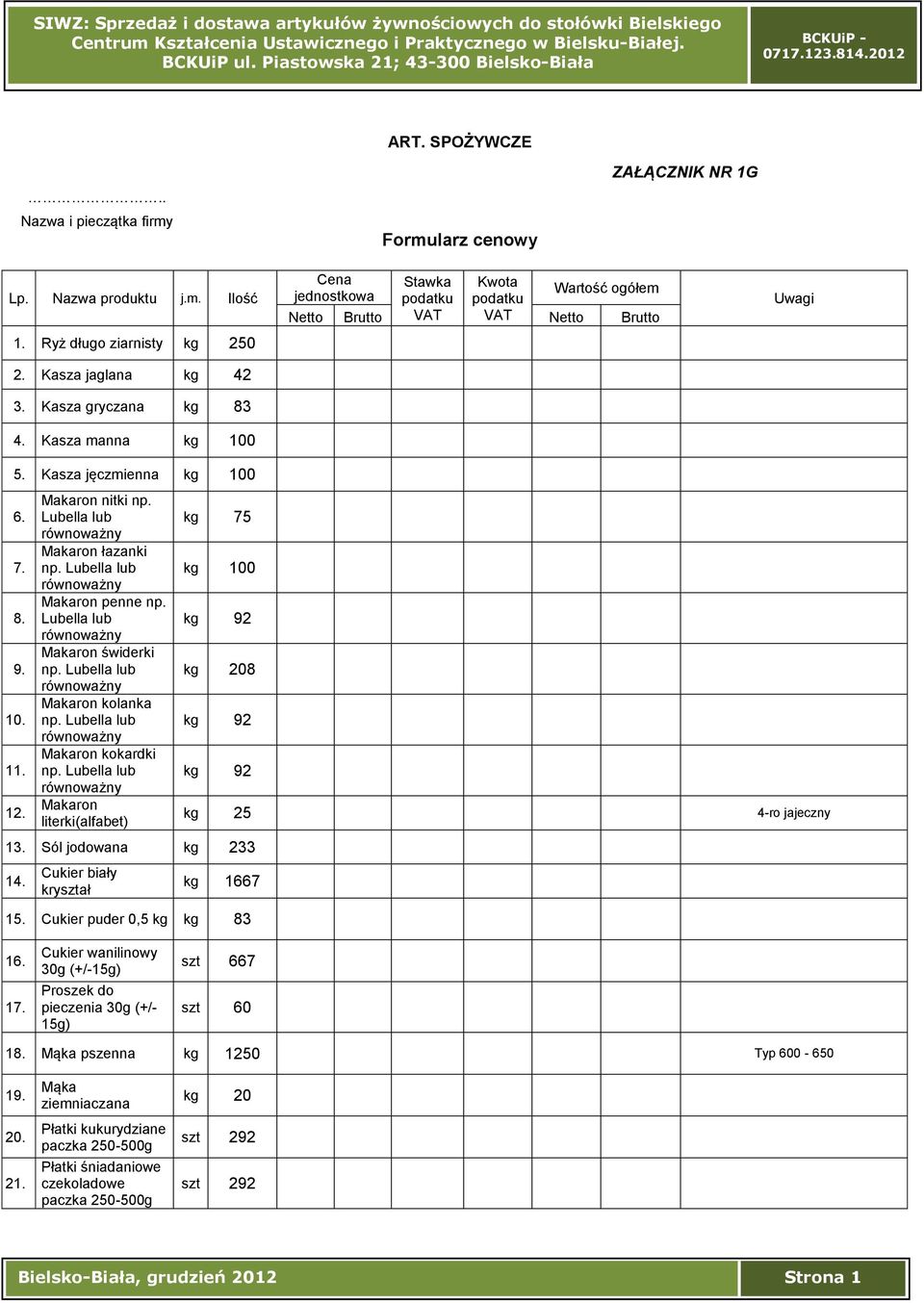 Lubella lub Makaron łazanki Makaron penne np. Lubella lub Makaron świderki Makaron kolanka Makaron kokardki Makaron literki(alfabet) kg 75 kg 100 kg 208 13. Sól jodowana kg 233 14.