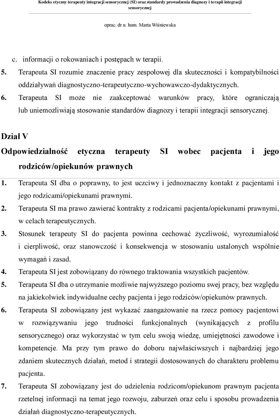 Terapeuta SI może nie zaakceptować warunków pracy, które ograniczają lub uniemożliwiają stosowanie standardów diagnozy i terapii integracji.