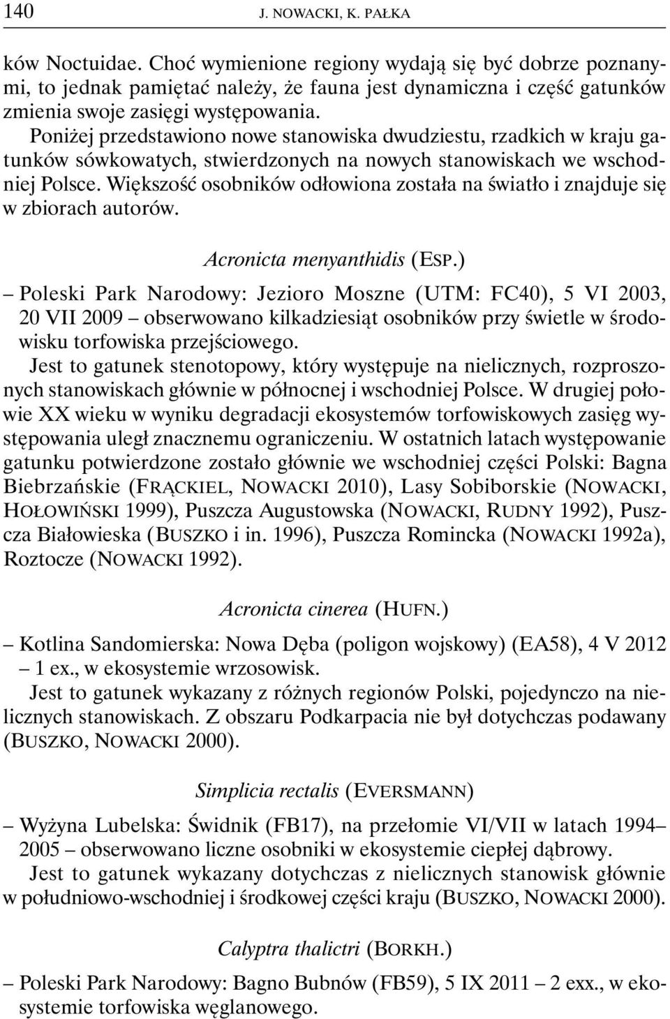 Poniżej przedstawiono nowe stanowiska dwudziestu, rzadkich w kraju gatunków sówkowatych, stwierdzonych na nowych stanowiskach we wschodniej Polsce.