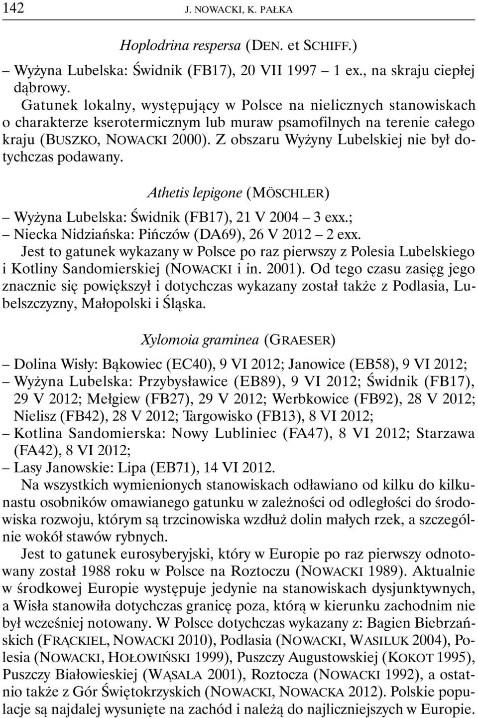 Z obszaru Wyżyny Lubelskiej nie był dotychczas podawany. Athetis lepigone (MÖSCHLER) Wyżyna Lubelska: Świdnik (FB17), 21 V 2004 3 exx.; Niecka Nidziańska: Pińczów (DA69), 26 V 2012 2 exx.