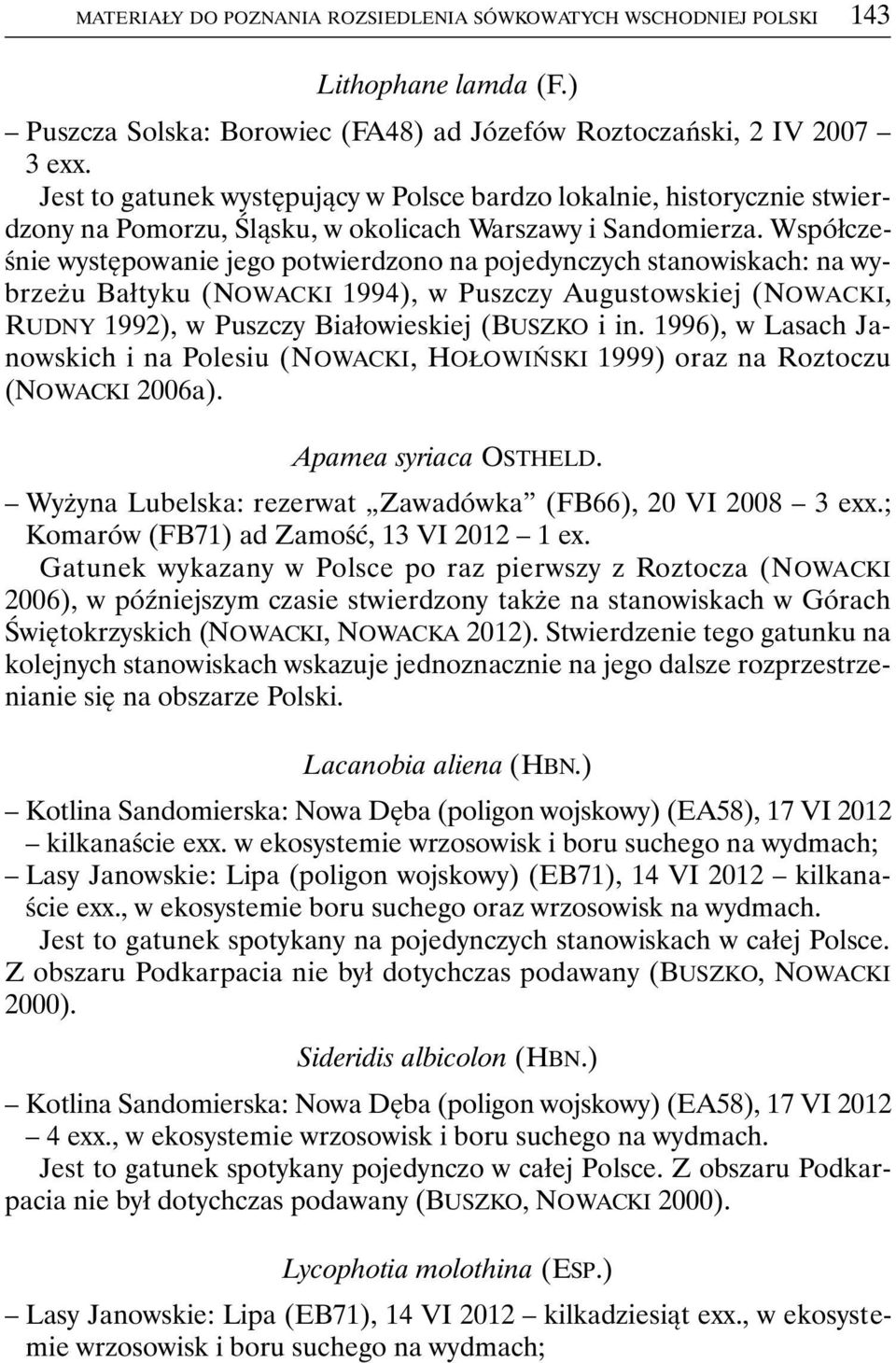 Współcześnie występowanie jego potwierdzono na pojedynczych stanowiskach: na wybrzeżu Bałtyku (NOWACKI 1994), w Puszczy Augustowskiej (NOWACKI, RUDNY 1992), w Puszczy Białowieskiej (BUSZKO i in.