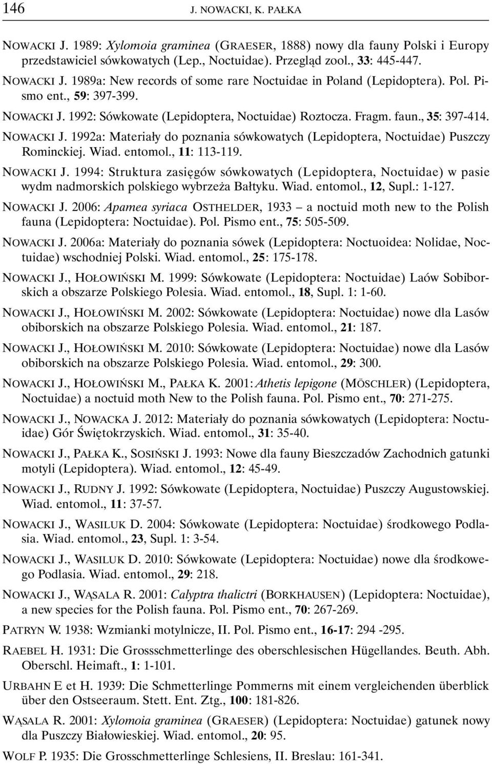 Wiad. entomol., 11: 113-119. NOWACKI J. 1994: Struktura zasięgów sówkowatych (Lepidoptera, Noctuidae) w pasie wydm nadmorskich polskiego wybrzeża Bałtyku. Wiad. entomol., 12, Supl.: 1-127. NOWACKI J. 2006: Apamea syriaca OSTHELDER, 1933 a noctuid moth new to the Polish fauna (Lepidoptera: Noctuidae).