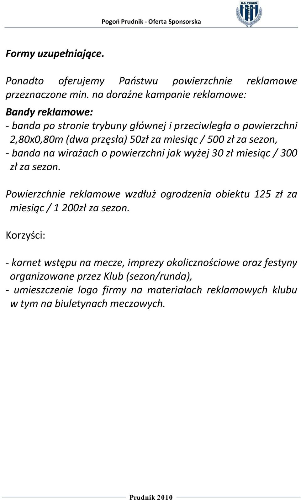 / 500 zł za sezon, - banda na wirażach o powierzchni jak wyżej 30 zł miesiąc / 300 zł za sezon.