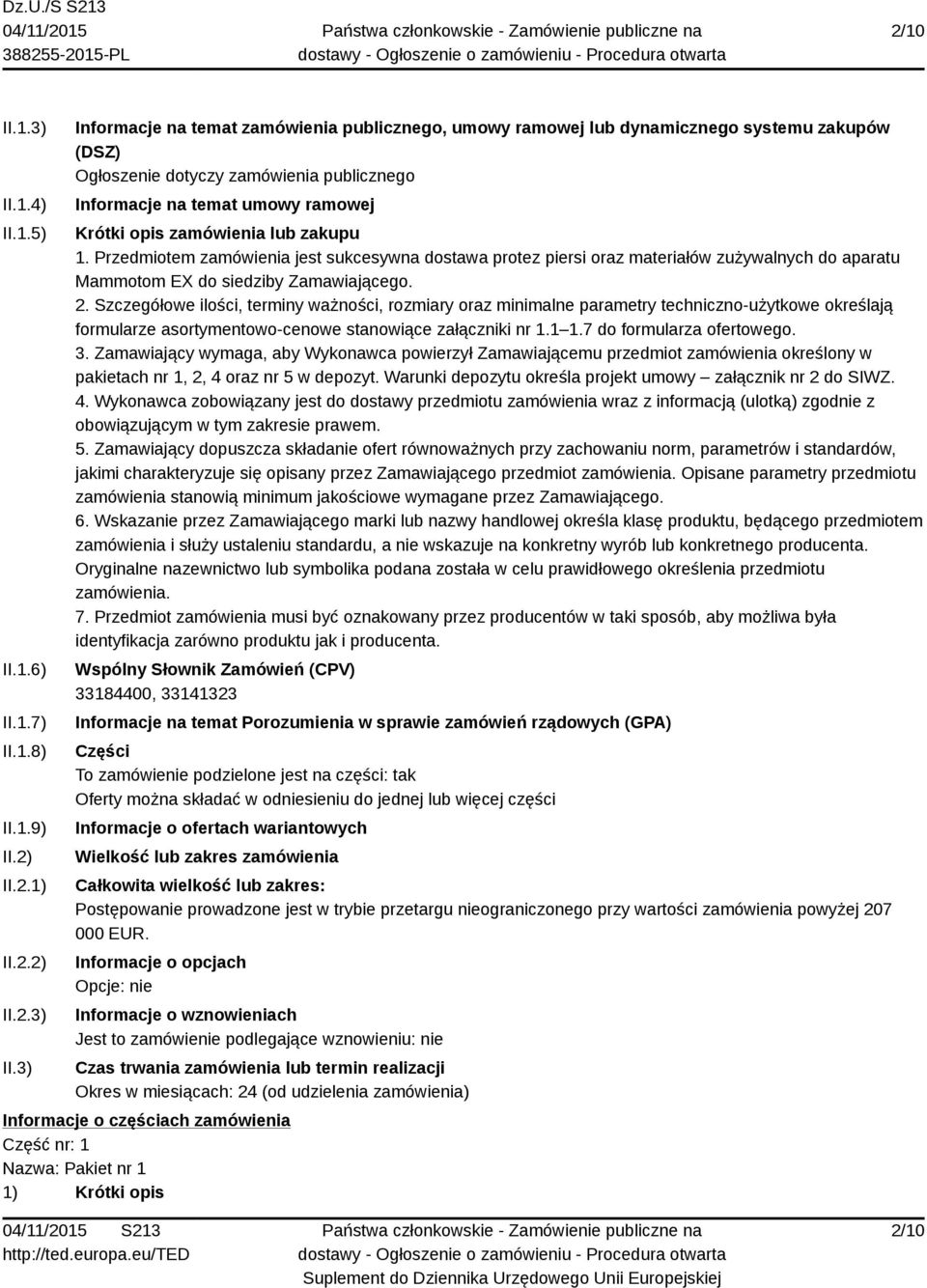 3) Informacje na temat zamówienia publicznego, umowy ramowej lub dynamicznego systemu zakupów (DSZ) Ogłoszenie dotyczy zamówienia publicznego Informacje na temat umowy ramowej Krótki opis zamówienia