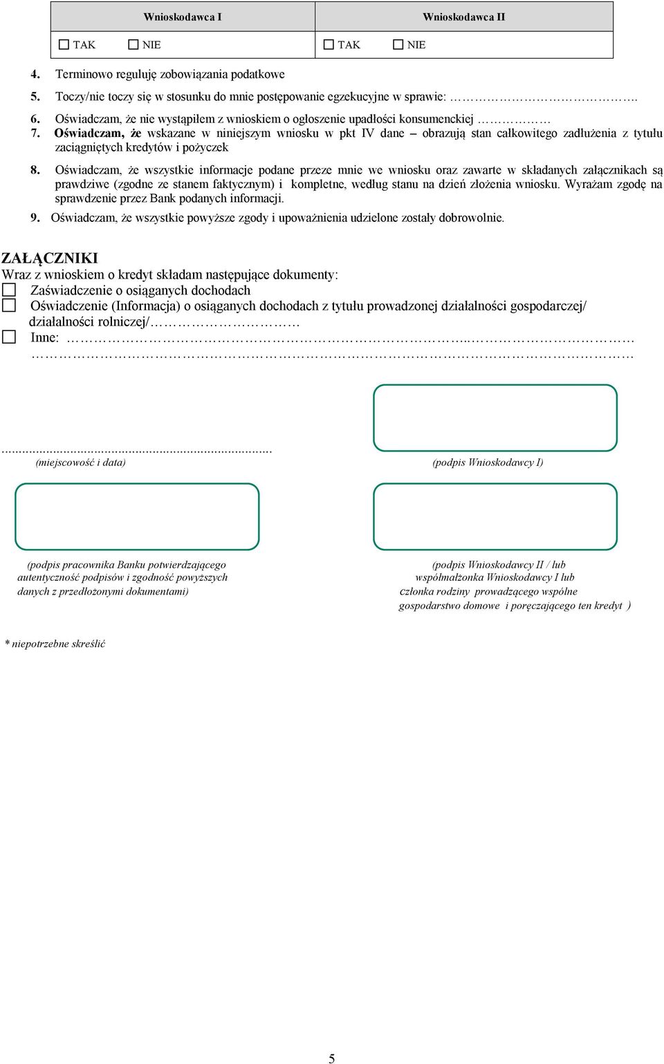 Oświadczam, że wskazane w niniejszym wniosku w pkt V dane obrazują stan całkowitego zadłużenia z tytułu zaciągniętych kredytów i pożyczek 8.