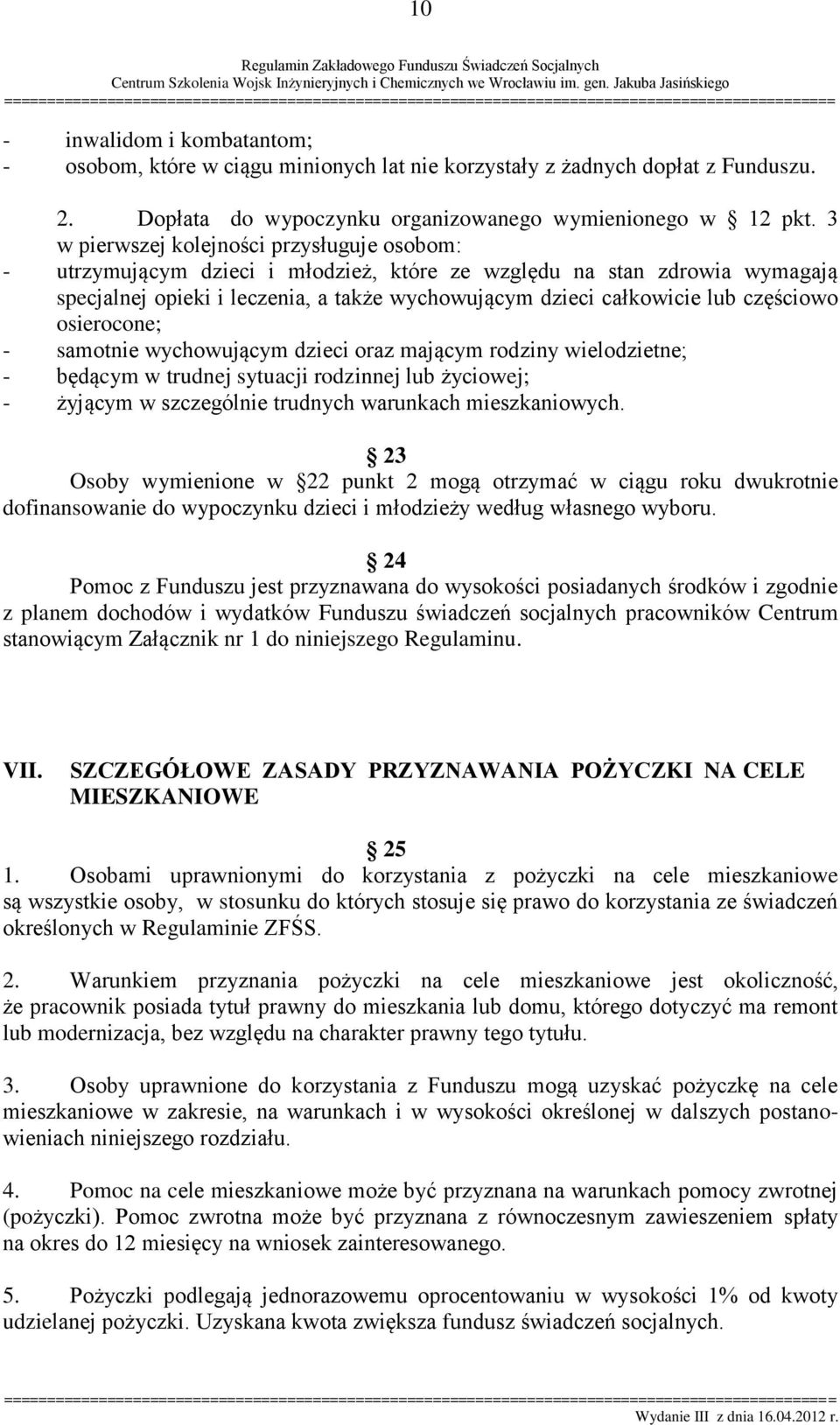 częściowo osierocone; - samotnie wychowującym dzieci oraz mającym rodziny wielodzietne; - będącym w trudnej sytuacji rodzinnej lub życiowej; - żyjącym w szczególnie trudnych warunkach mieszkaniowych.