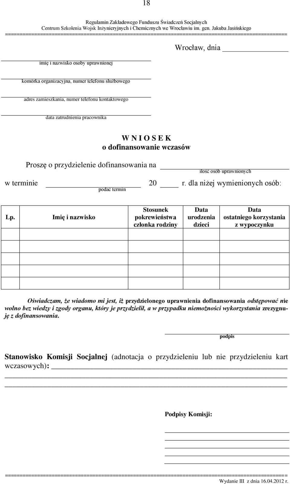 Imię i nazwisko Stosunek pokrewieństwa członka rodziny Data urodzenia dzieci Data ostatniego korzystania z wypoczynku Oświadczam, że wiadomo mi jest, iż przydzielonego uprawnienia dofinansowania