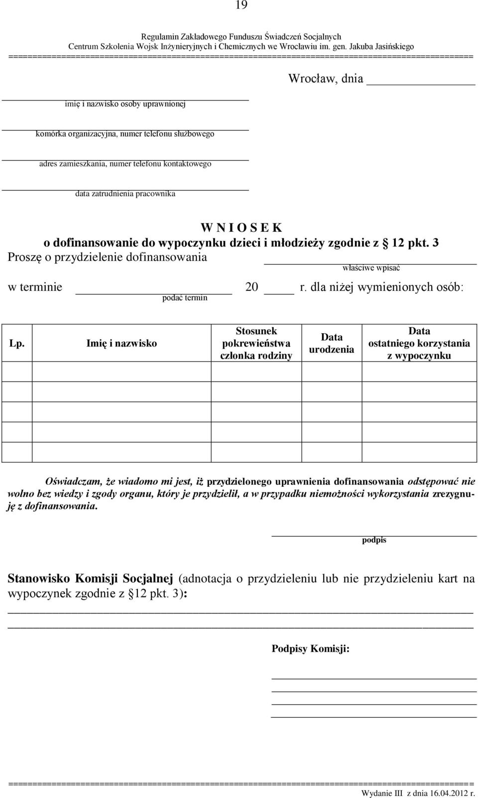Imię i nazwisko Stosunek pokrewieństwa członka rodziny Data urodzenia Data ostatniego korzystania z wypoczynku Oświadczam, że wiadomo mi jest, iż przydzielonego uprawnienia dofinansowania odstępować