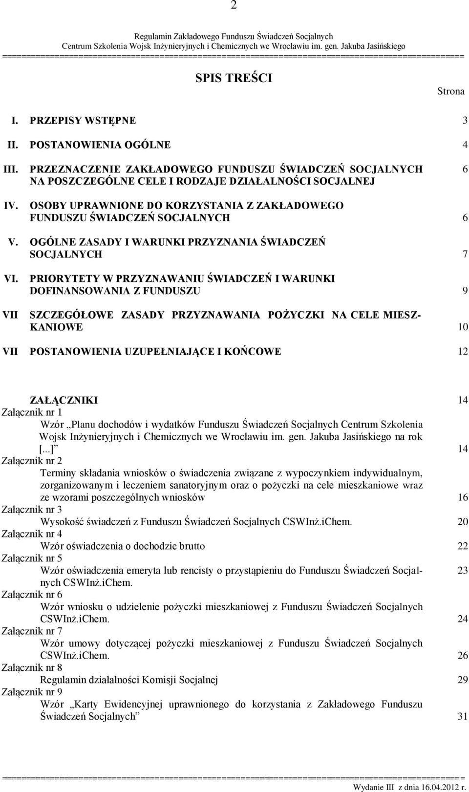 VII VII PRIORYTETY W PRZYZNAWANIU ŚWIADCZEŃ I WARUNKI DOFINANSOWANIA Z FUNDUSZU 9 SZCZEGÓŁOWE ZASADY PRZYZNAWANIA POŻYCZKI NA CELE MIESZ- KANIOWE. 10 POSTANOWIENIA UZUPEŁNIAJĄCE I KOŃCOWE 12 I.