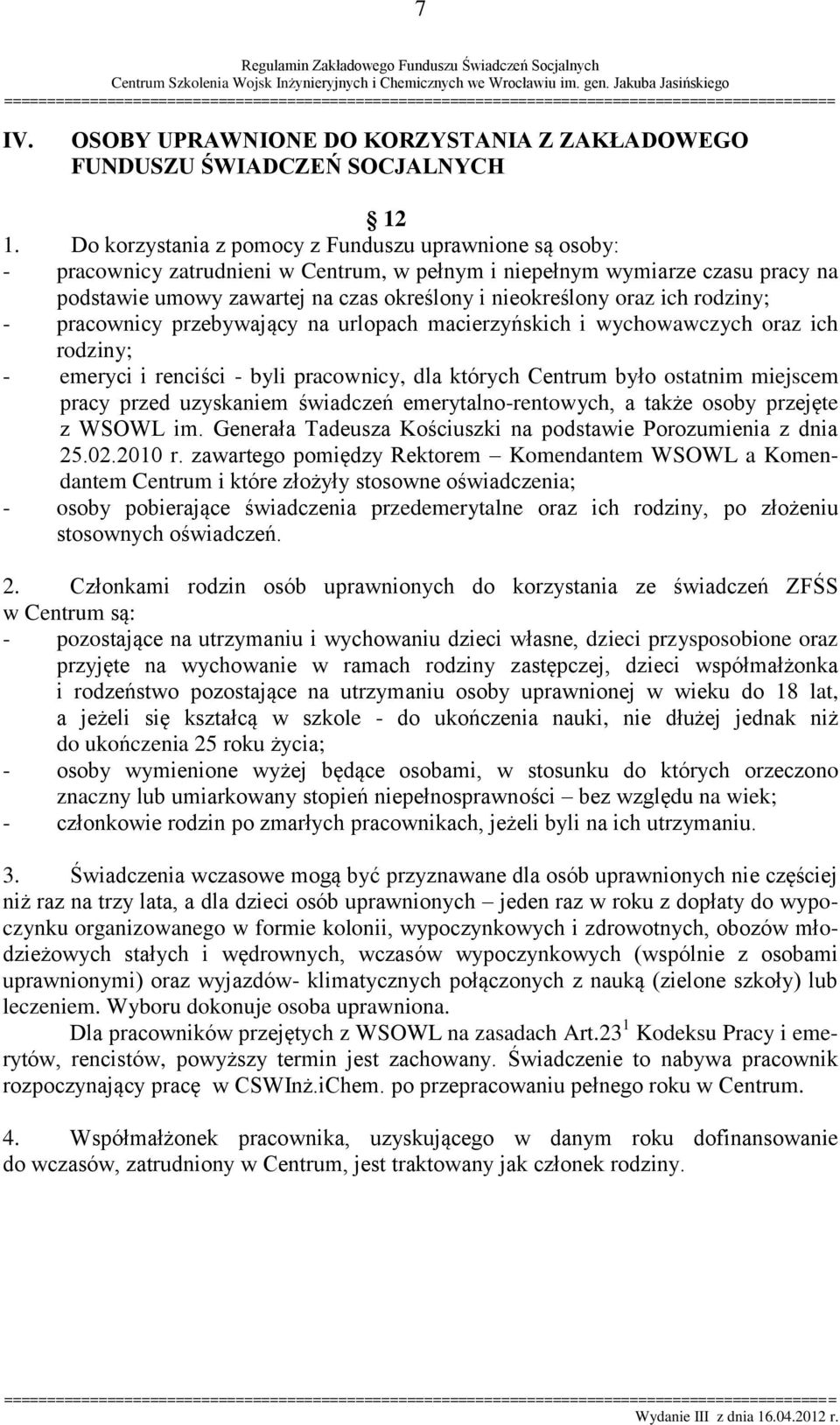 ich rodziny; - pracownicy przebywający na urlopach macierzyńskich i wychowawczych oraz ich rodziny; - emeryci i renciści - byli pracownicy, dla których Centrum było ostatnim miejscem pracy przed