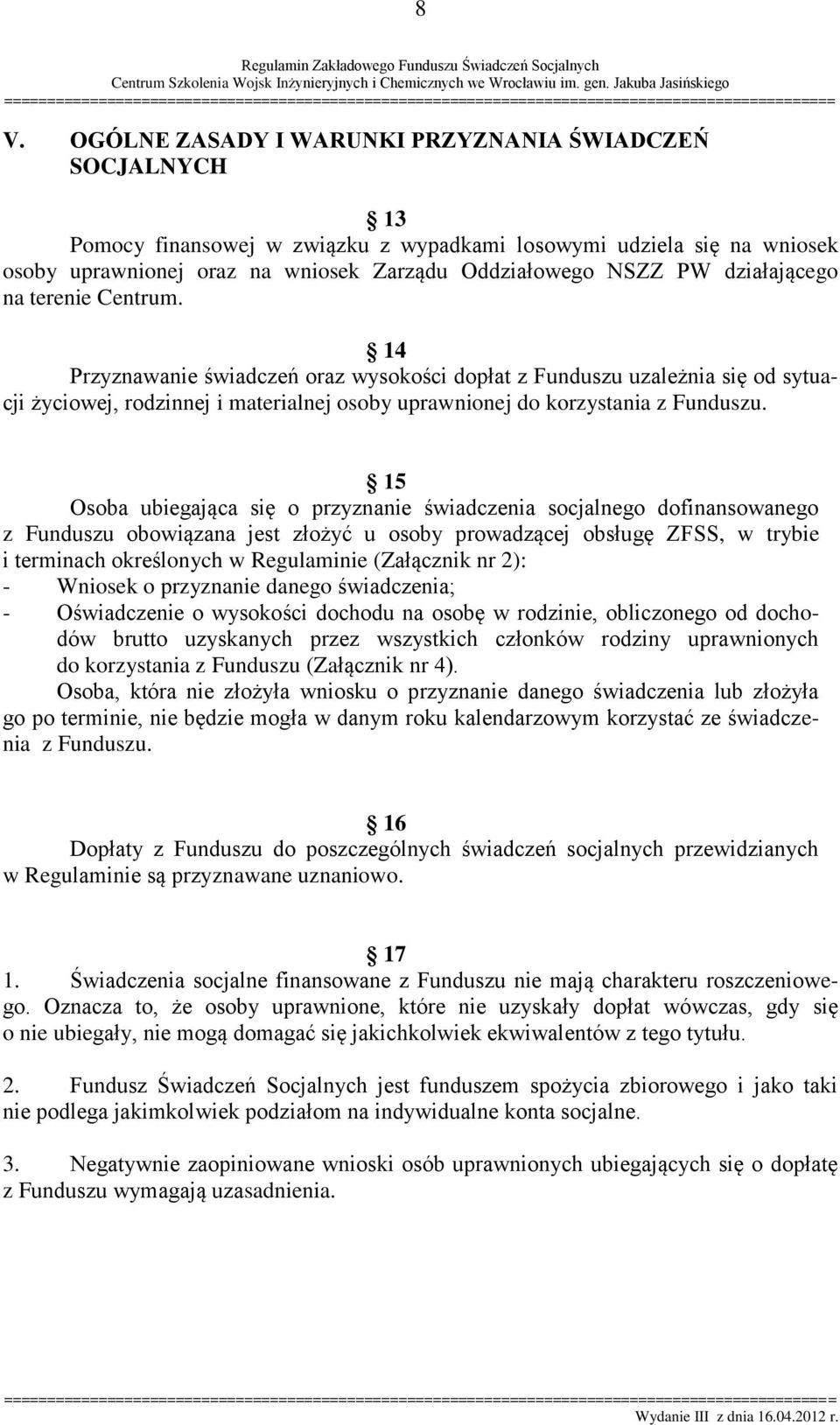 15 Osoba ubiegająca się o przyznanie świadczenia socjalnego dofinansowanego z Funduszu obowiązana jest złożyć u osoby prowadzącej obsługę ZFSS, w trybie i terminach określonych w Regulaminie