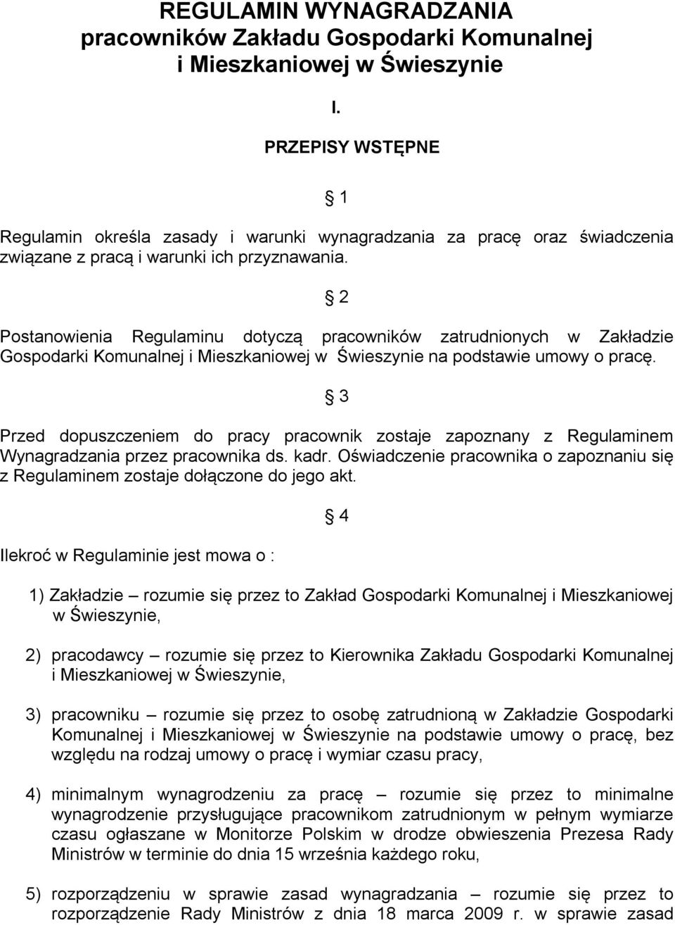 2 Postanowienia Regulaminu dotyczą pracowników zatrudnionych w Zakładzie Gospodarki Komunalnej i Mieszkaniowej w Świeszynie na podstawie umowy o pracę.