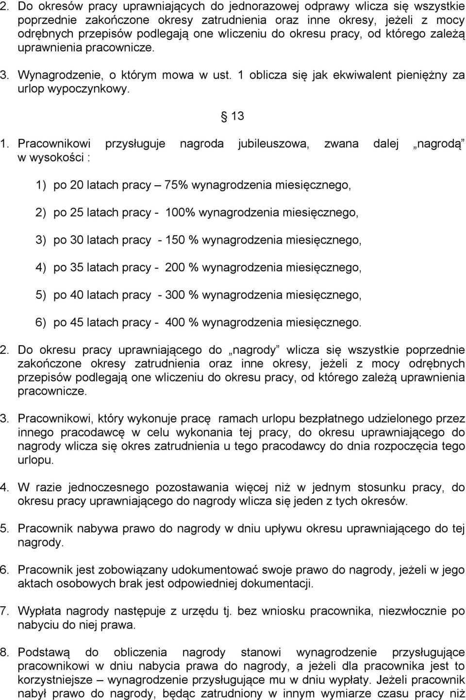 Pracownikowi przysługuje nagroda jubileuszowa, zwana dalej nagrodą w wysokości : 1) po 20 latach pracy 75% wynagrodzenia miesięcznego, 2) po 25 latach pracy - 100% wynagrodzenia miesięcznego, 3) po