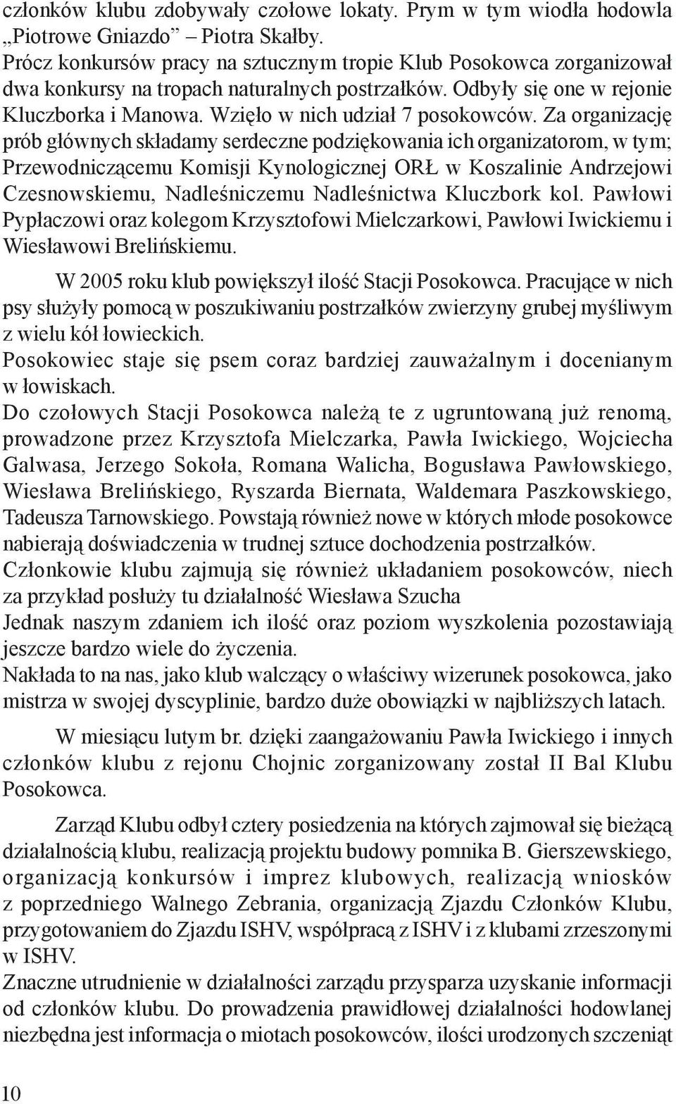 Za organizacjê prób g³ównych sk³adamy serdeczne podziêkowania ich organizatorom, w tym; Przewodnicz¹cemu Komisji Kynologicznej OR w Koszalinie Andrzejowi Czesnowskiemu, Nadleœniczemu Nadleœnictwa