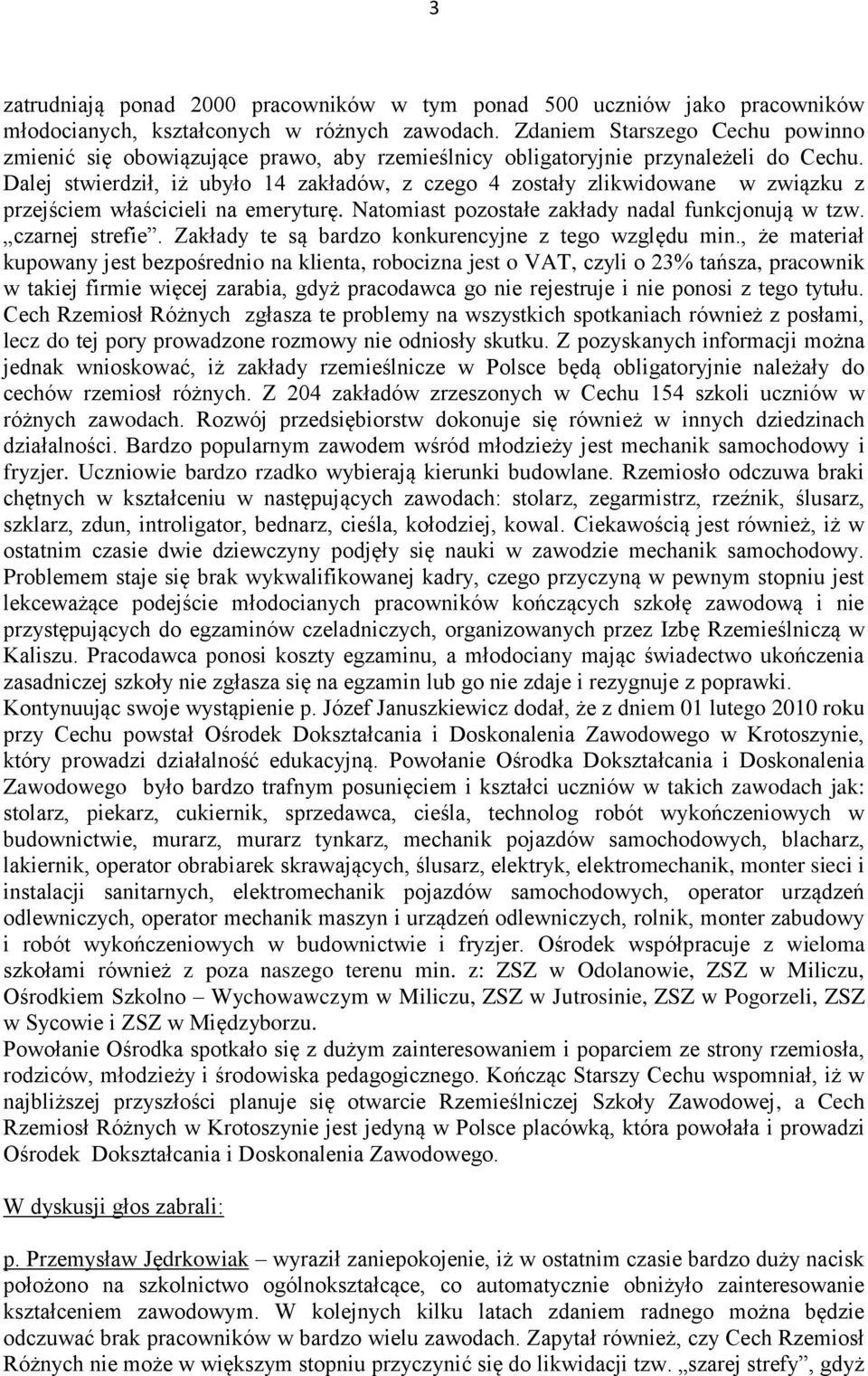Dalej stwierdził, iż ubyło 14 zakładów, z czego 4 zostały zlikwidowane w związku z przejściem właścicieli na emeryturę. Natomiast pozostałe zakłady nadal funkcjonują w tzw. czarnej strefie.