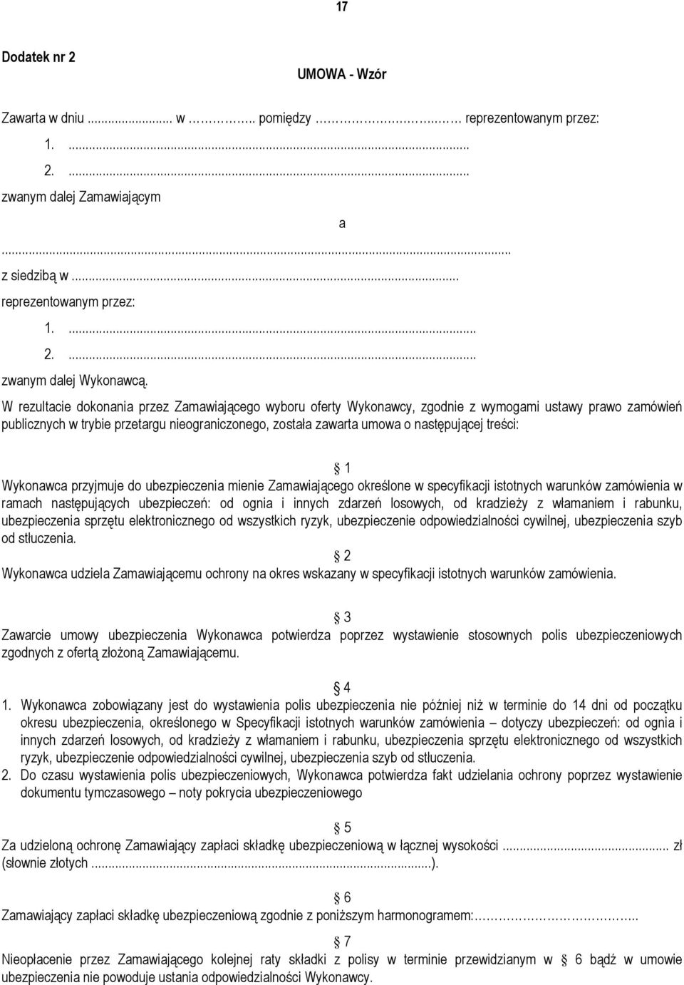 treści: 1 Wykonawca przyjmuje do ubezpieczenia mienie Zamawiającego określone w specyfikacji istotnych warunków zamówienia w ramach następujących ubezpieczeń: od ognia i innych zdarzeń losowych, od