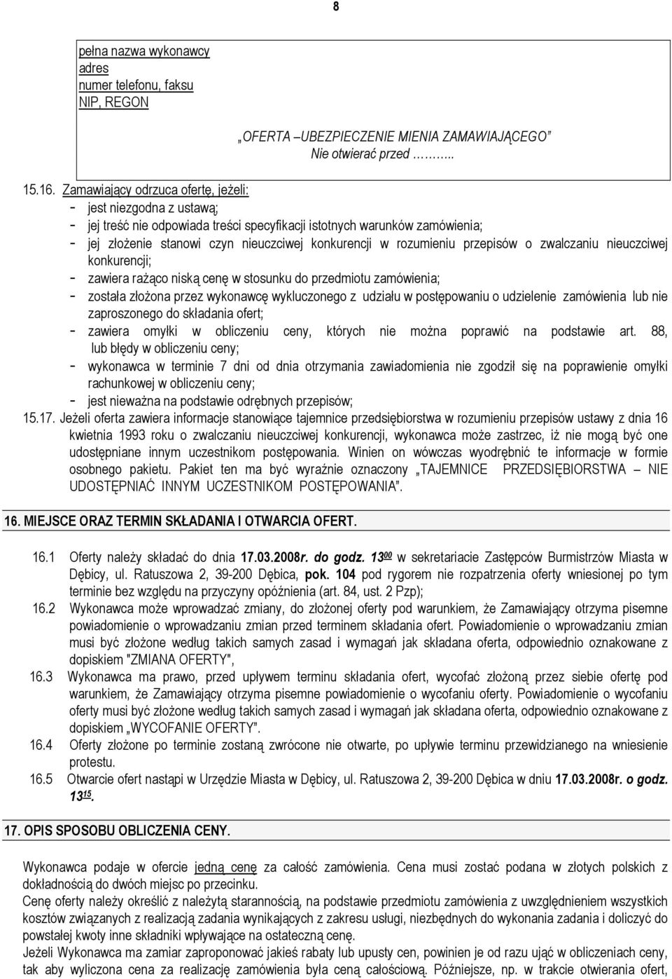 rozumieniu przepisów o zwalczaniu nieuczciwej konkurencji; - zawiera raŝąco niską cenę w stosunku do przedmiotu zamówienia; - została złoŝona przez wykonawcę wykluczonego z udziału w postępowaniu o