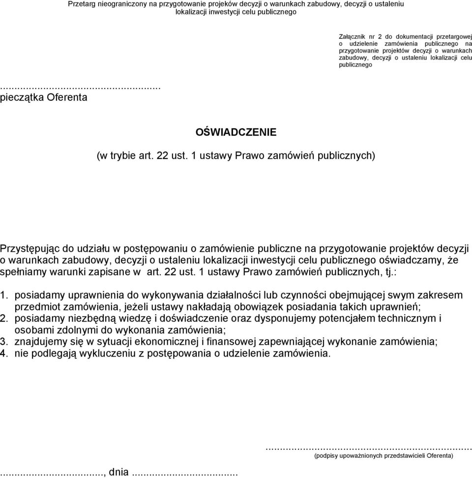 1 ustawy Prawo zamówień publicznych) Przystępując do udziału w postępowaniu o zamówienie publiczne na przygotowanie projektów decyzji o warunkach zabudowy, decyzji o ustaleniu oświadczamy, że