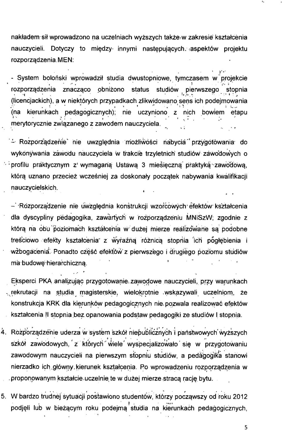 . I rozporzqdzenia znaczqco obnizono status studiow pierwszego stopnia (llcencjackich), a w niektorych przypadkach zlikwidowano sens Ich podejmowania (na kierunkach pedagogicznych); nie uczyniono z