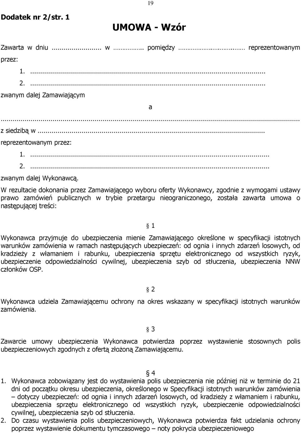 treści: 1 Wykonawca przyjmuje do ubezpieczenia mienie Zamawiającego określone w specyfikacji istotnych warunków zamówienia w ramach następujących ubezpieczeń: od ognia i innych zdarzeń losowych, od