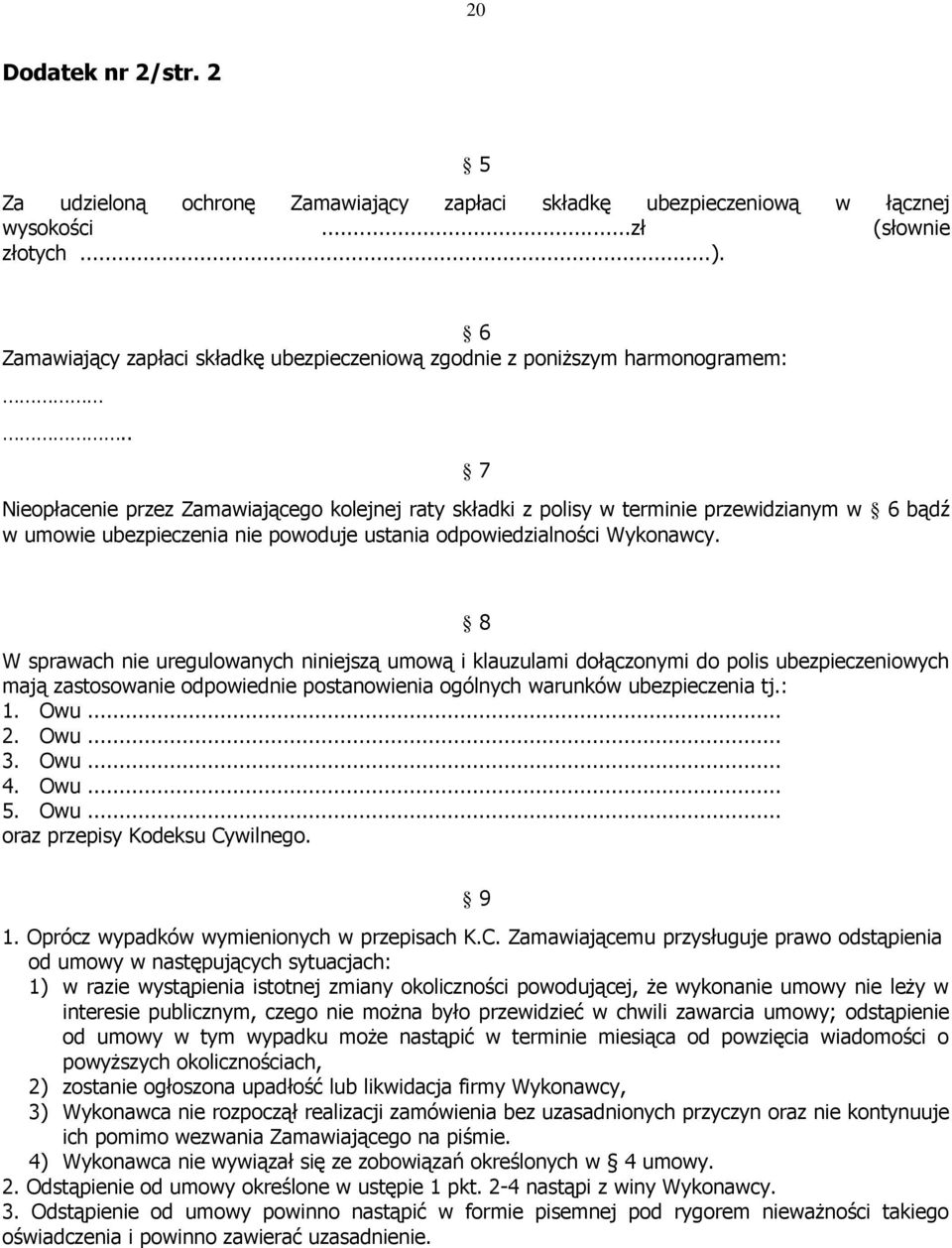 . 7 Nieopłacenie przez Zamawiającego kolejnej raty składki z polisy w terminie przewidzianym w 6 bądź w umowie ubezpieczenia nie powoduje ustania odpowiedzialności Wykonawcy.