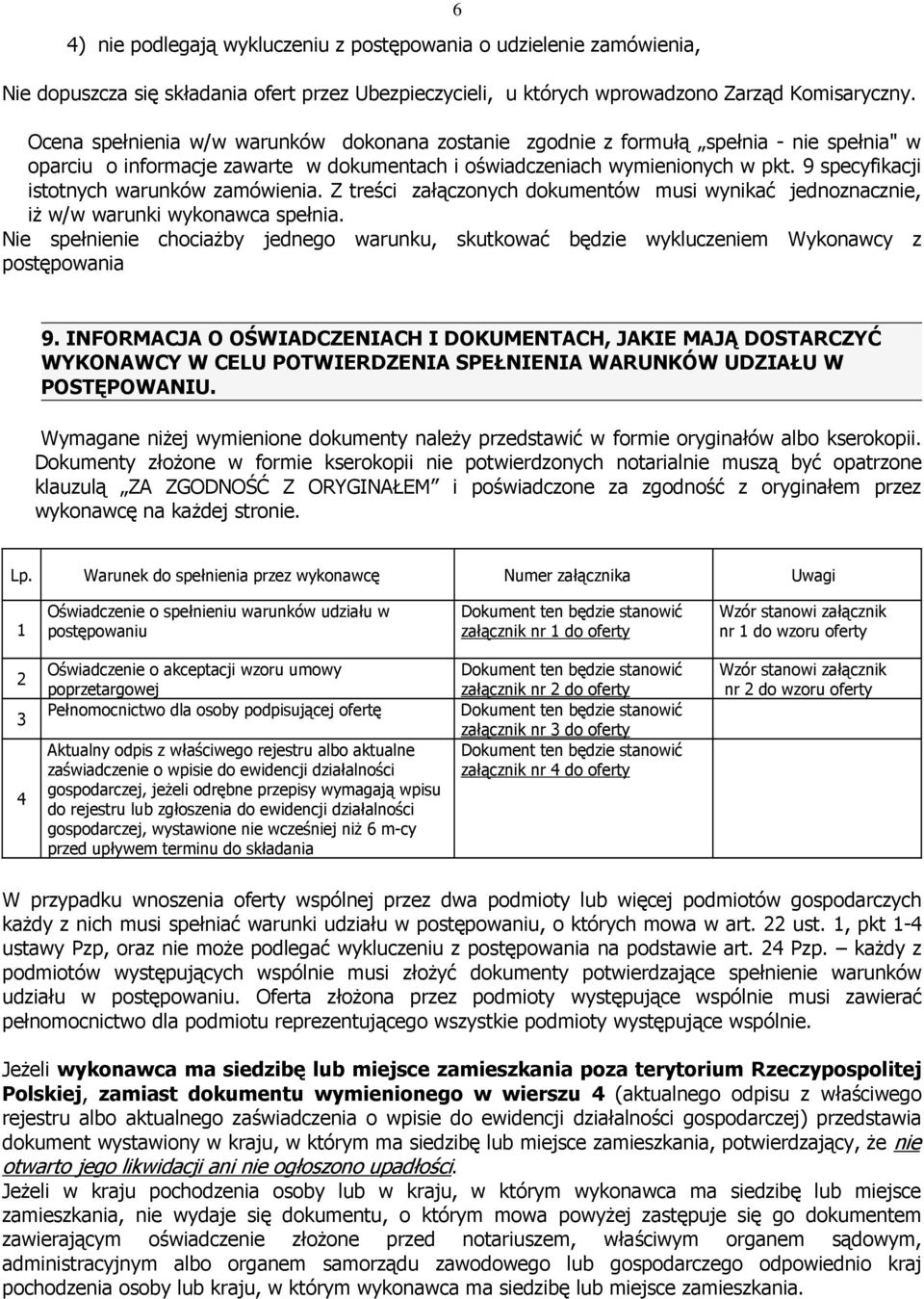 9 specyfikacji istotnych warunków zamówienia. Z treści załączonych dokumentów musi wynikać jednoznacznie, iŝ w/w warunki wykonawca spełnia.