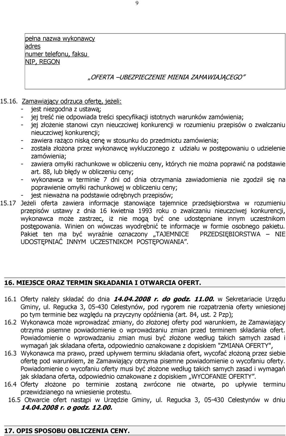 rozumieniu przepisów o zwalczaniu nieuczciwej konkurencji; - zawiera raŝąco niską cenę w stosunku do przedmiotu zamówienia; - została złoŝona przez wykonawcę wykluczonego z udziału w postępowaniu o