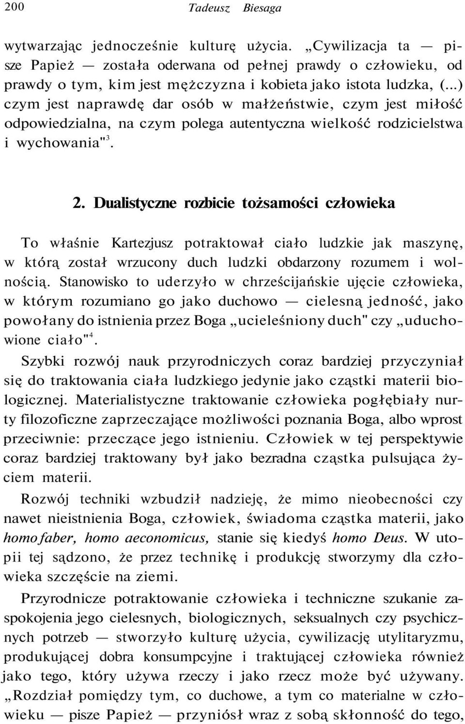 ..) czym jest naprawdę dar osób w małżeństwie, czym jest miłość odpowiedzialna, na czym polega autentyczna wielkość rodzicielstwa i wychowania" 3. 2.