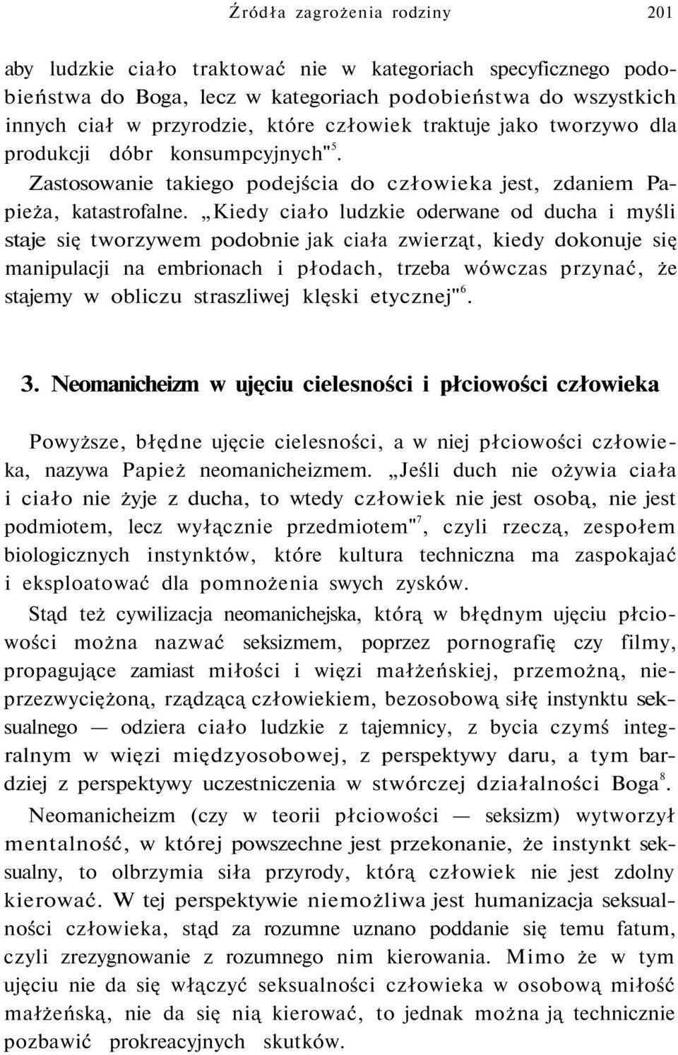 Kiedy ciało ludzkie oderwane od ducha i myśli staje się tworzywem podobnie jak ciała zwierząt, kiedy dokonuje się manipulacji na embrionach i płodach, trzeba wówczas przynać, że stajemy w obliczu