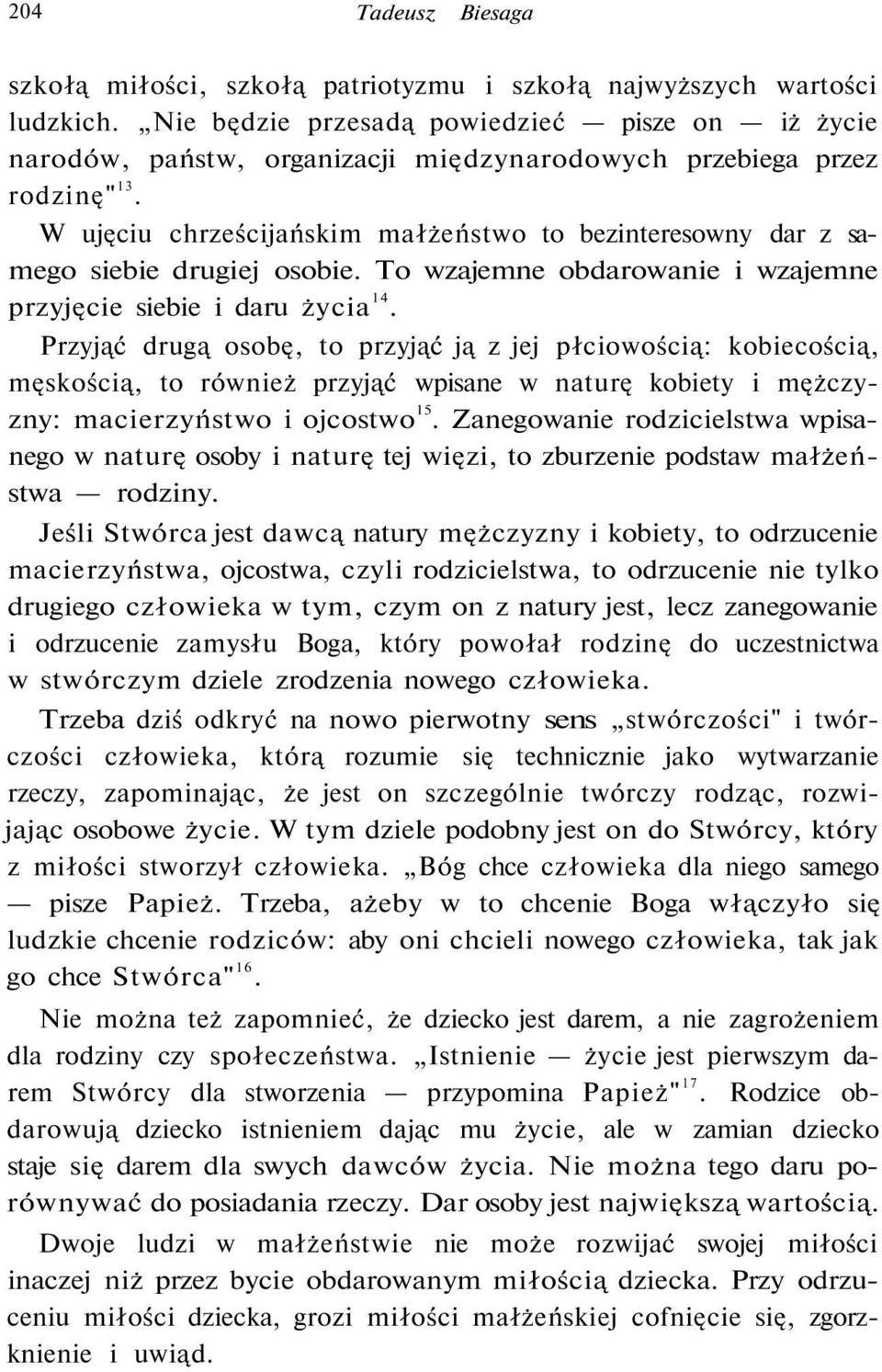 W ujęciu chrześcijańskim małżeństwo to bezinteresowny dar z samego siebie drugiej osobie. To wzajemne obdarowanie i wzajemne przyjęcie siebie i daru życia 14.