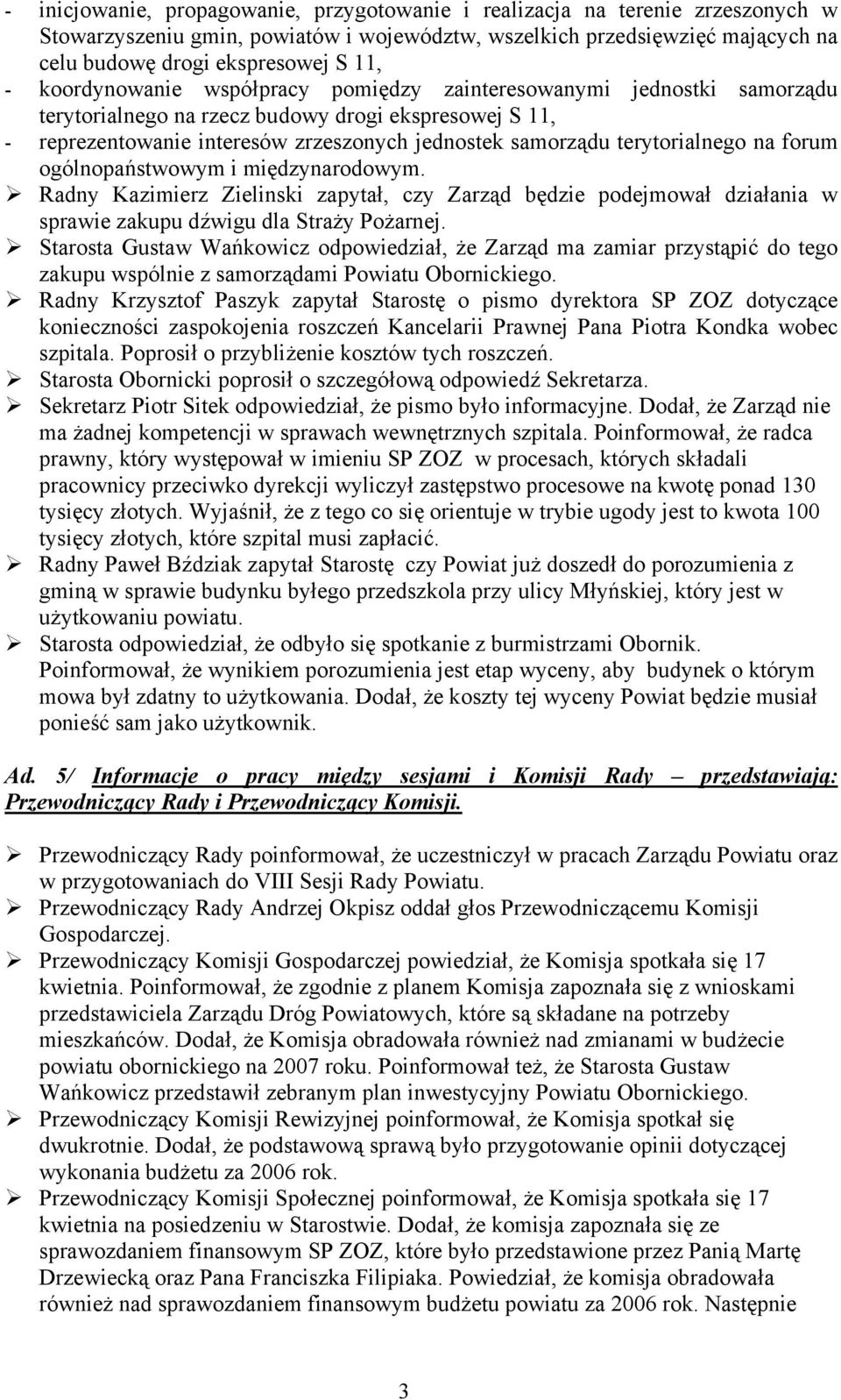 terytorialnego na forum ogólnopaństwowym i międzynarodowym. Radny Kazimierz Zielinski zapytał, czy Zarząd będzie podejmował działania w sprawie zakupu dźwigu dla Straży Pożarnej.