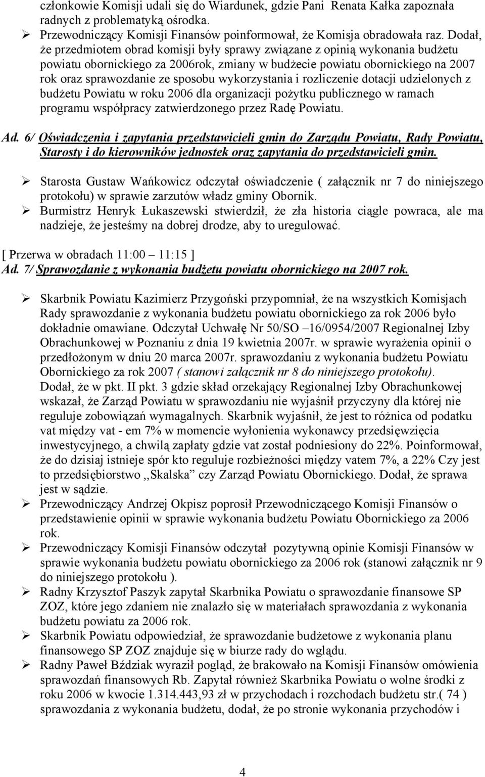 wykorzystania i rozliczenie dotacji udzielonych z budżetu Powiatu w roku 2006 dla organizacji pożytku publicznego w ramach programu współpracy zatwierdzonego przez Radę Powiatu. Ad.