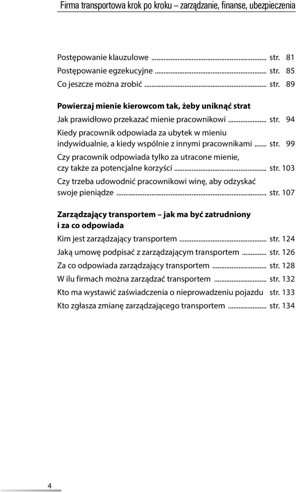 .. str. 103 Czy trzeba udowodnić pracownikowi winę, aby odzyskać swoje pieniądze... str. 107 Zarządzający transportem jak ma być zatrudniony i za co odpowiada Kim jest zarządzający transportem... str. 124 Jaką umowę podpisać z zarządzającym transportem.