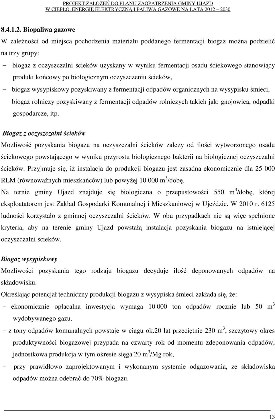 stanowiący produkt końcowy po biologicznym oczyszczeniu ścieków, biogaz wysypiskowy pozyskiwany z fermentacji odpadów organicznych na wysypisku śmieci, biogaz rolniczy pozyskiwany z fermentacji