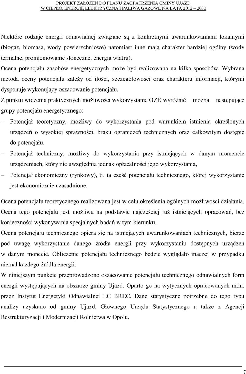 Wybrana metoda oceny potencjału zależy od ilości, szczegółowości oraz charakteru informacji, którymi dysponuje wykonujący oszacowanie potencjału.