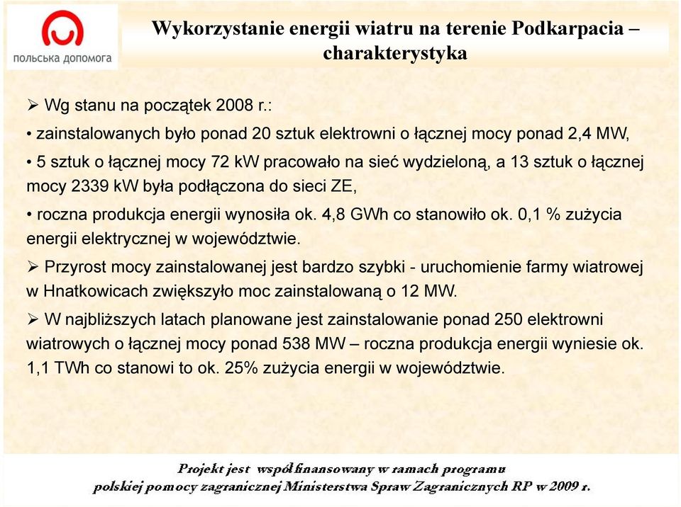 podłączona do sieci ZE, roczna produkcja energii wynosiła ok. 4,8 GWh co stanowiło ok. 0,1 % zużycia energii elektrycznej w województwie.