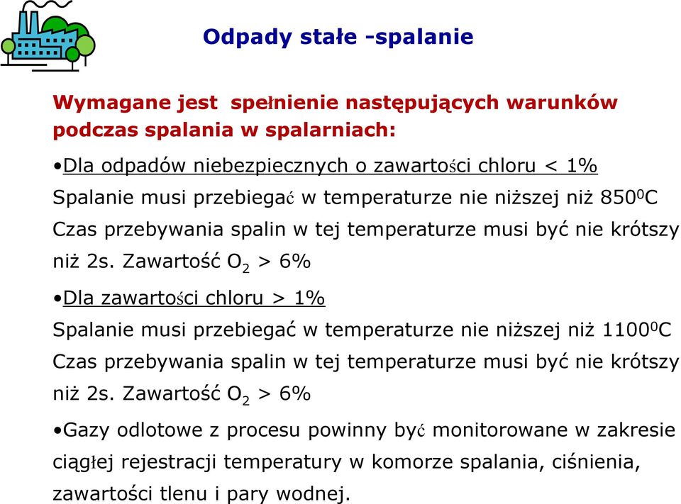 Zawartość O 2 > 6% Dla zawartości chloru > 1% Spalanie musi przebiegać w temperaturze nie niŝszej niŝ 1100 0 C Czas przebywania spalin w tej temperaturze musi