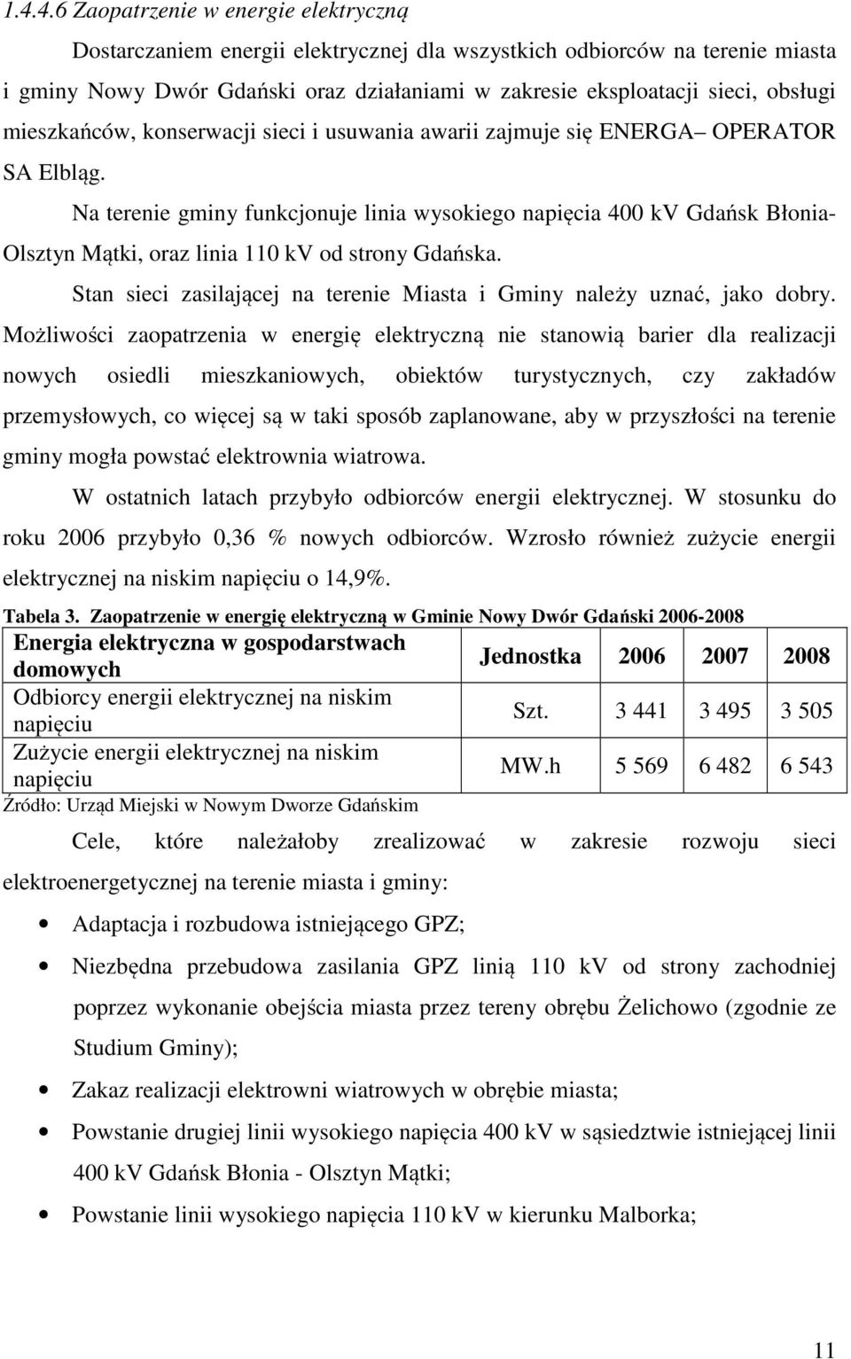 Na terenie gminy funkcjonuje linia wysokiego napięcia 400 kv Gdańsk Błonia- Olsztyn Mątki, oraz linia 110 kv od strony Gdańska.
