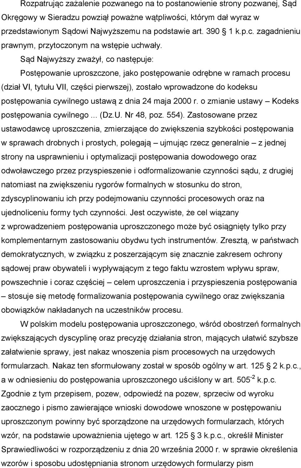 Sąd Najwyższy zważył, co następuje: Postępowanie uproszczone, jako postępowanie odrębne w ramach procesu (dział VI, tytułu VII, części pierwszej), zostało wprowadzone do kodeksu postępowania