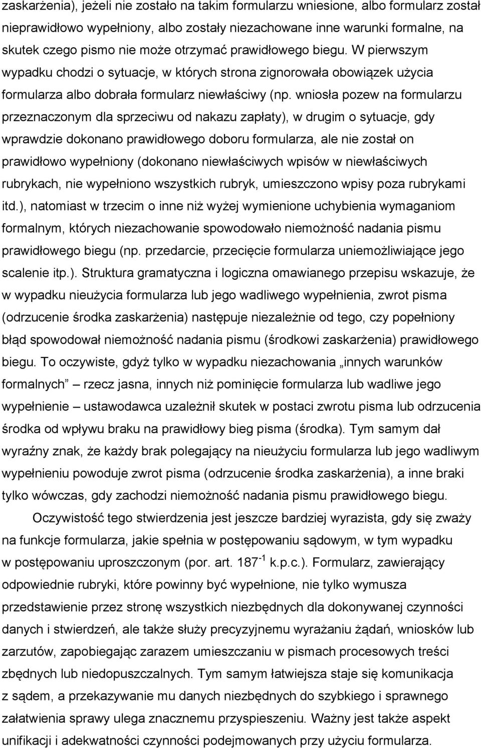 wniosła pozew na formularzu przeznaczonym dla sprzeciwu od nakazu zapłaty), w drugim o sytuacje, gdy wprawdzie dokonano prawidłowego doboru formularza, ale nie został on prawidłowo wypełniony