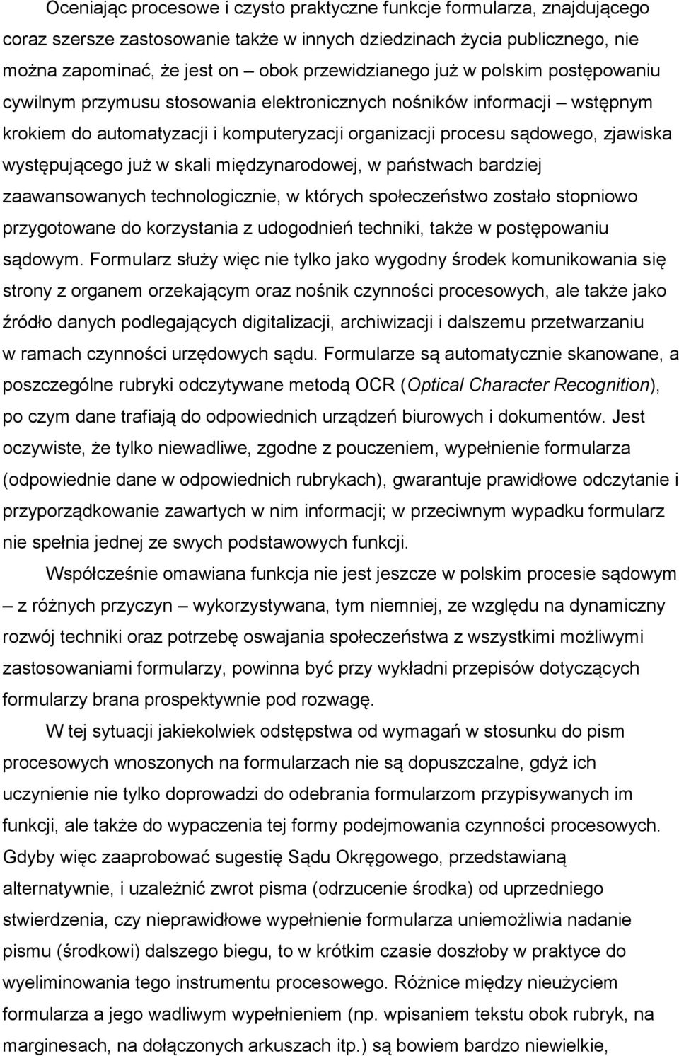 w skali międzynarodowej, w państwach bardziej zaawansowanych technologicznie, w których społeczeństwo zostało stopniowo przygotowane do korzystania z udogodnień techniki, także w postępowaniu sądowym.
