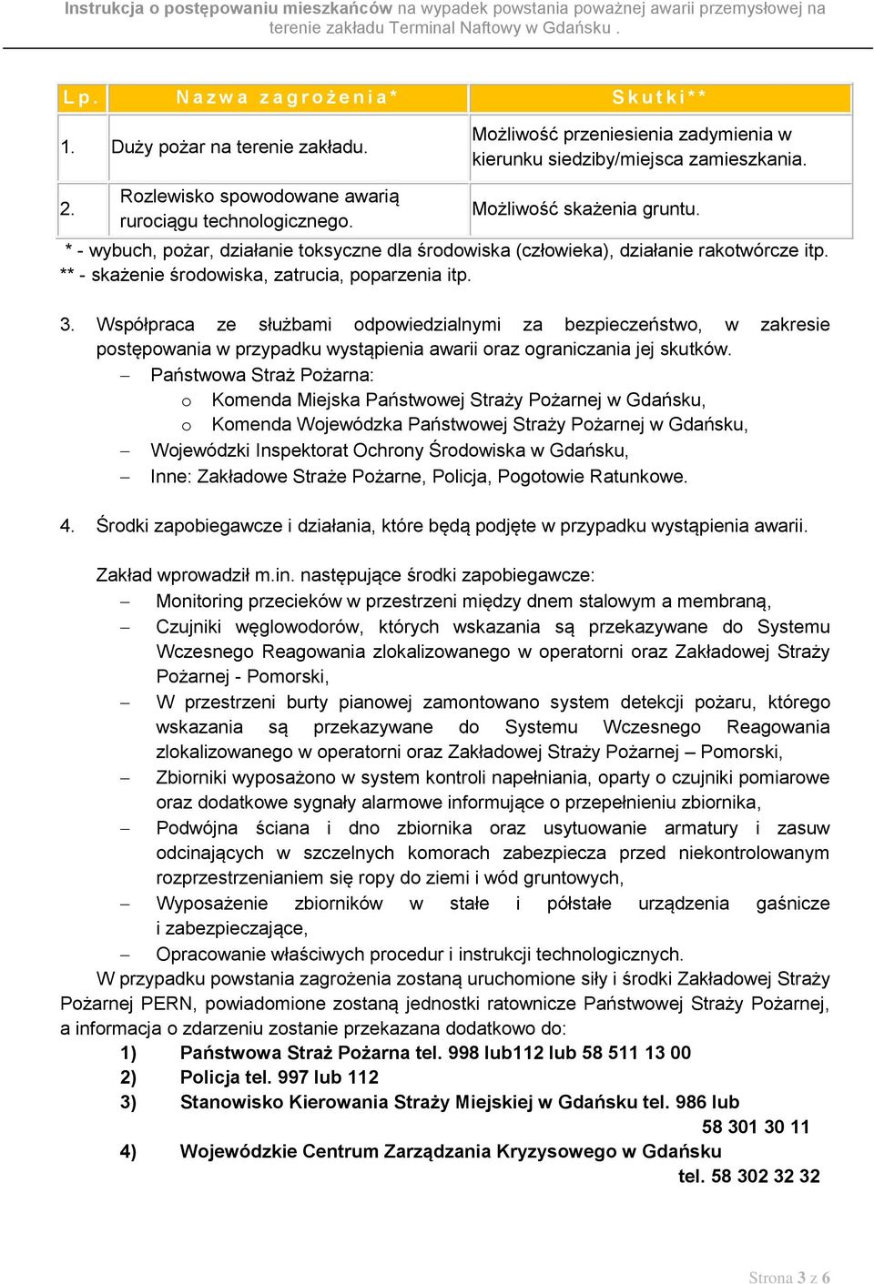 ** - skażenie środowiska, zatrucia, poparzenia itp. 3. Współpraca ze służbami odpowiedzialnymi za bezpieczeństwo, w zakresie postępowania w przypadku wystąpienia awarii oraz ograniczania jej skutków.