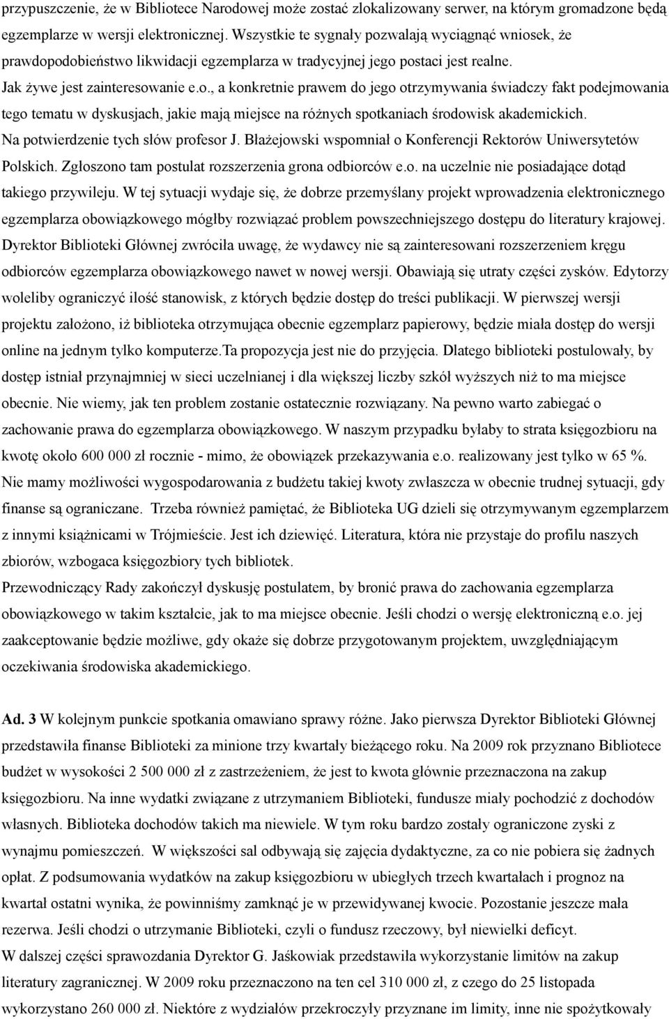 Na potwierdzenie tych słów profesor J. Błażejowski wspomniał o Konferencji Rektorów Uniwersytetów Polskich. Zgłoszono tam postulat rozszerzenia grona odbiorców e.o. na uczelnie nie posiadające dotąd takiego przywileju.