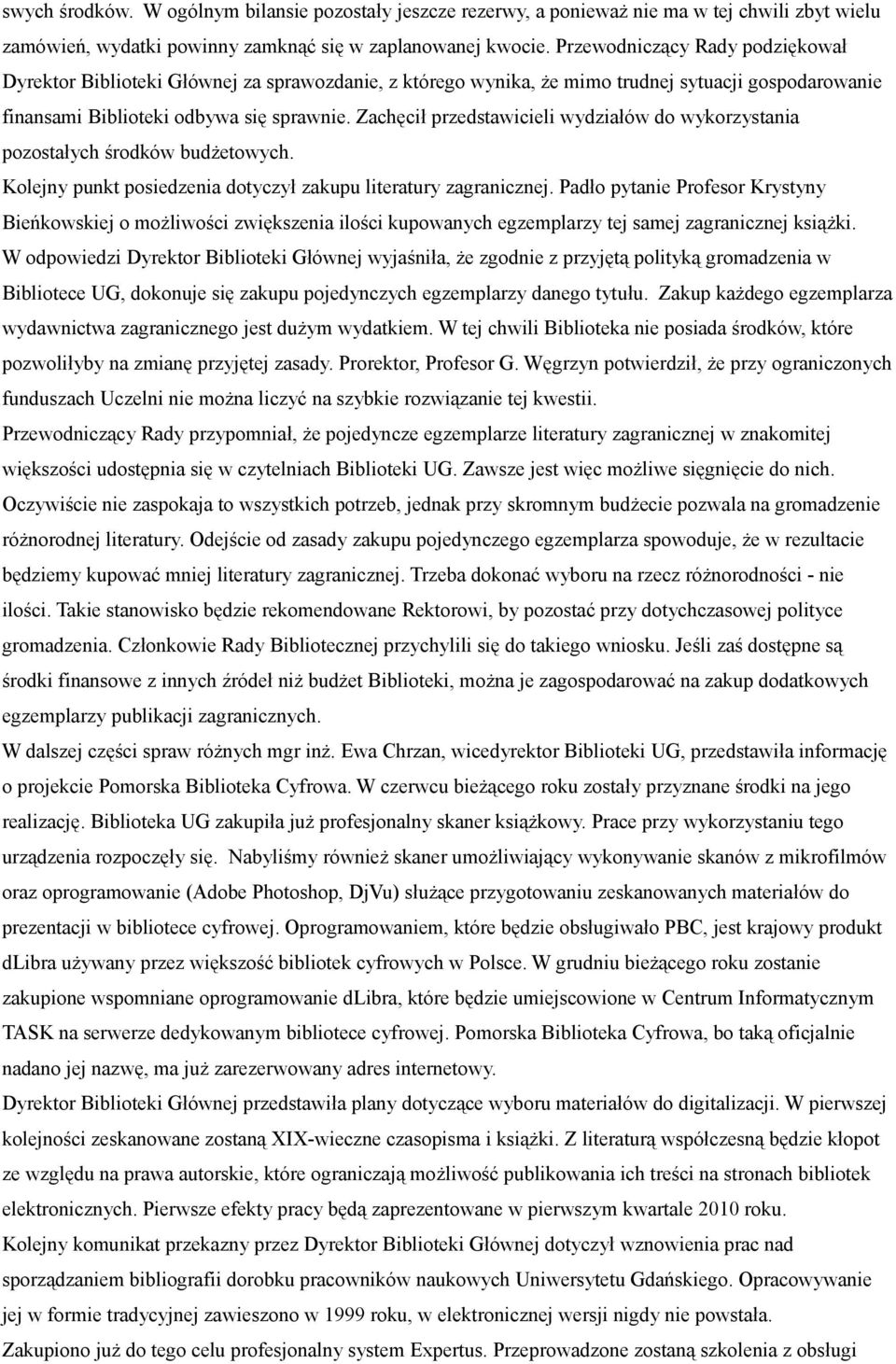 Zachęcił przedstawicieli wydziałów do wykorzystania pozostałych środków budżetowych. Kolejny punkt posiedzenia dotyczył zakupu literatury zagranicznej.