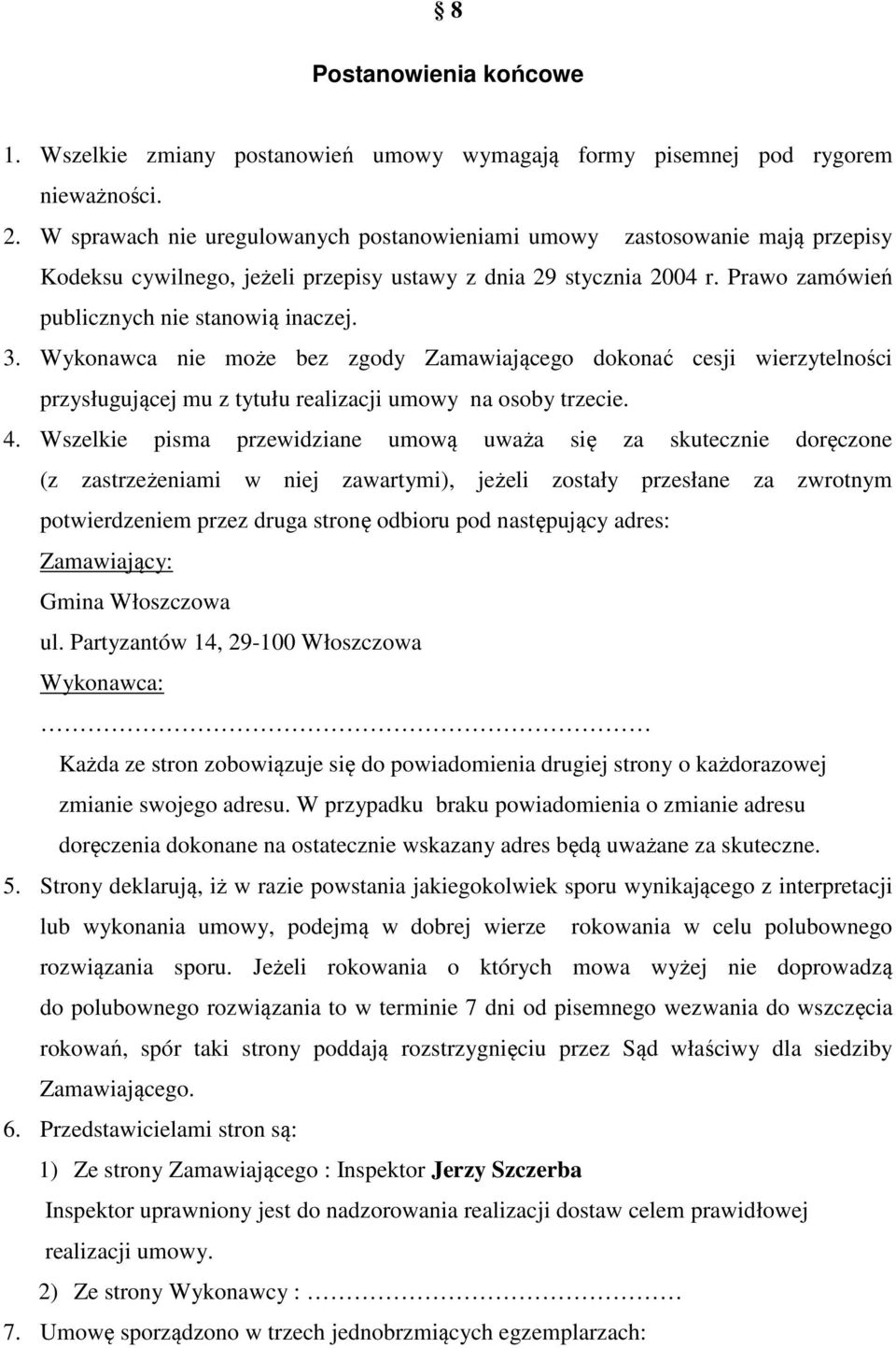 Wykonawca nie może bez zgody Zamawiającego dokonać cesji wierzytelności przysługującej mu z tytułu realizacji umowy na osoby trzecie. 4.