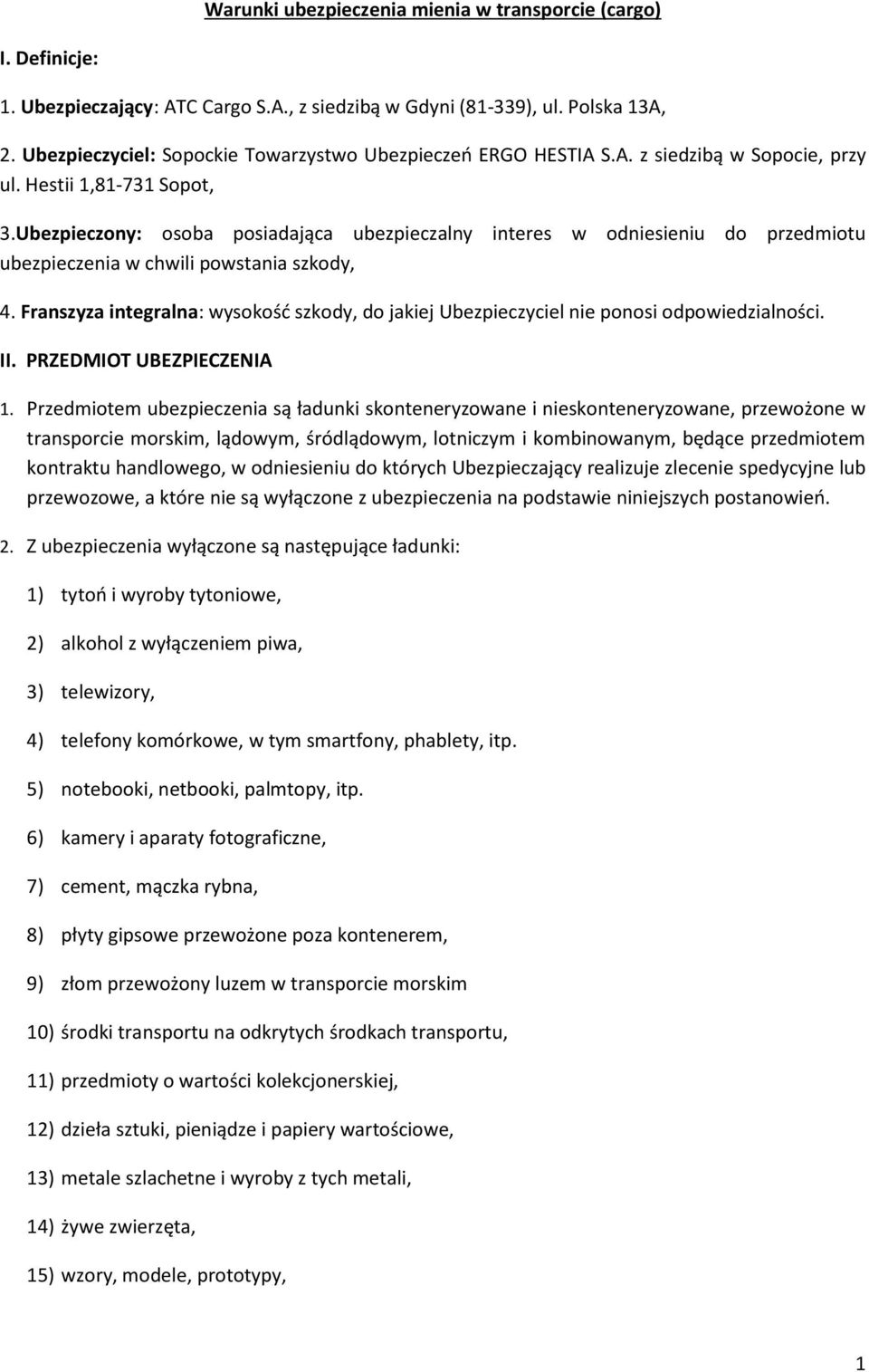 Ubezpieczony: osoba posiadająca ubezpieczalny interes w odniesieniu do przedmiotu ubezpieczenia w chwili powstania szkody, 4.