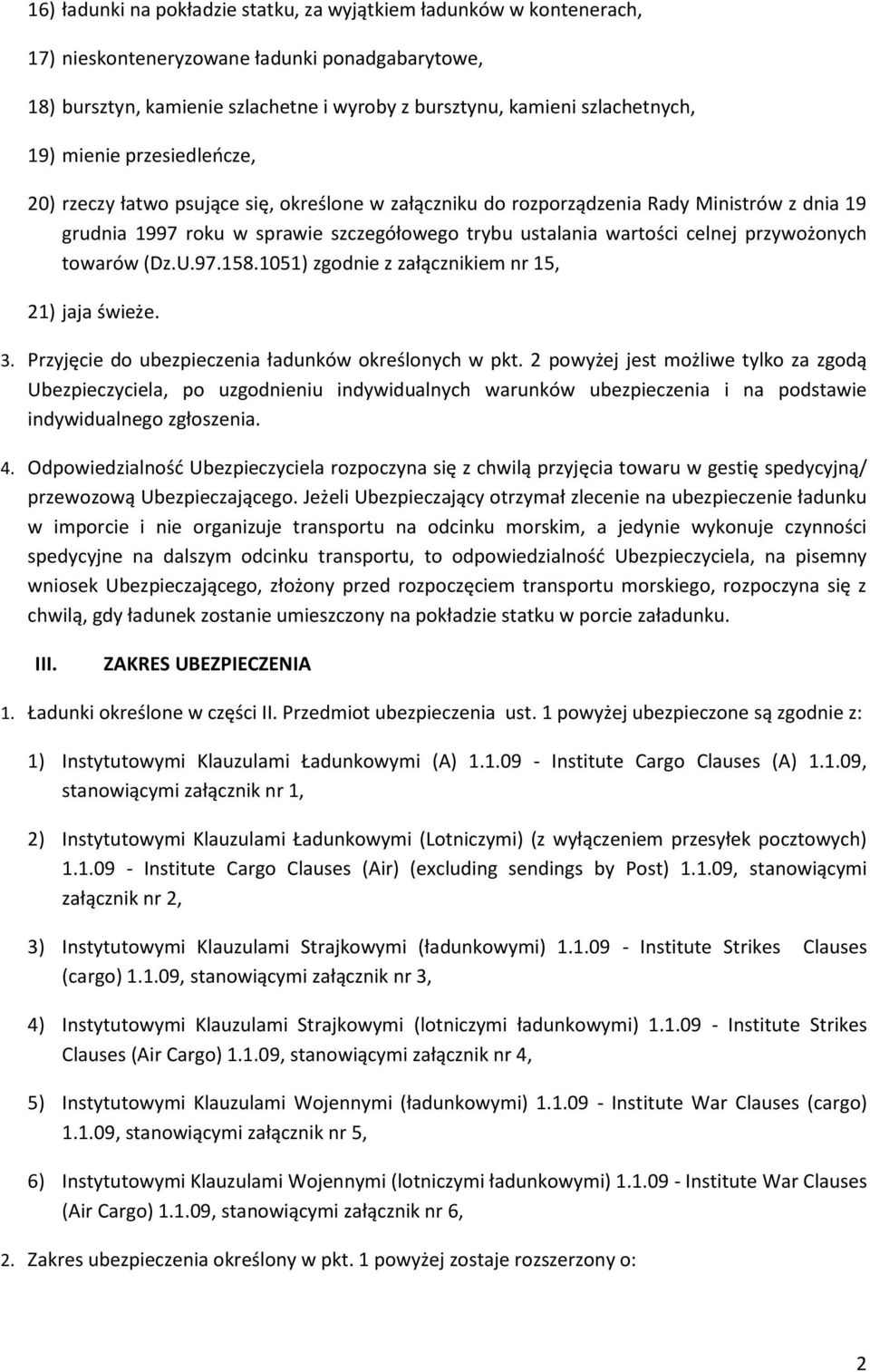 przywożonych towarów (Dz.U.97.158.1051) zgodnie z załącznikiem nr 15, 21) jaja świeże. 3. Przyjęcie do ubezpieczenia ładunków określonych w pkt.