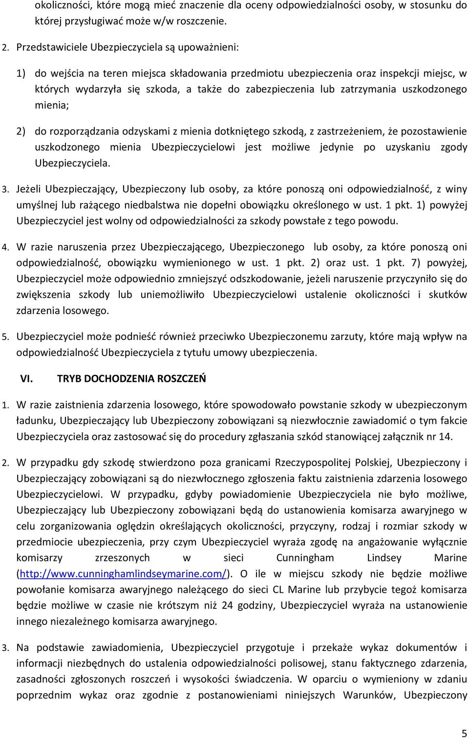 lub zatrzymania uszkodzonego mienia; 2) do rozporządzania odzyskami z mienia dotkniętego szkodą, z zastrzeżeniem, że pozostawienie uszkodzonego mienia Ubezpieczycielowi jest możliwe jedynie po