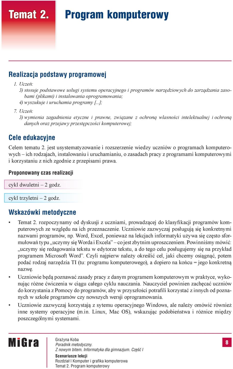 3) wymienia zagadnienia etyczne i prawne, związane z ochroną własności intelektualnej i ochroną danych oraz przejawy przestępczości komputerowej; Cele edukacyjne Celem tematu 2.