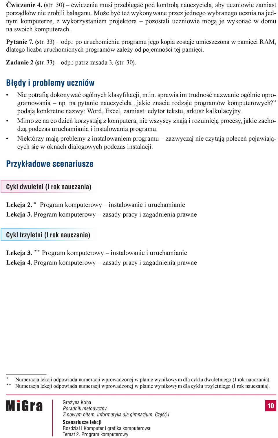 : po uruchomieniu programu jego kopia zostaje umieszczona w pamięci RAM, dlatego liczba uruchomionych programów zależy od pojemności tej pamięci. Zadanie 2 (str. 33) odp.: patrz zasada 3. (str. 30).